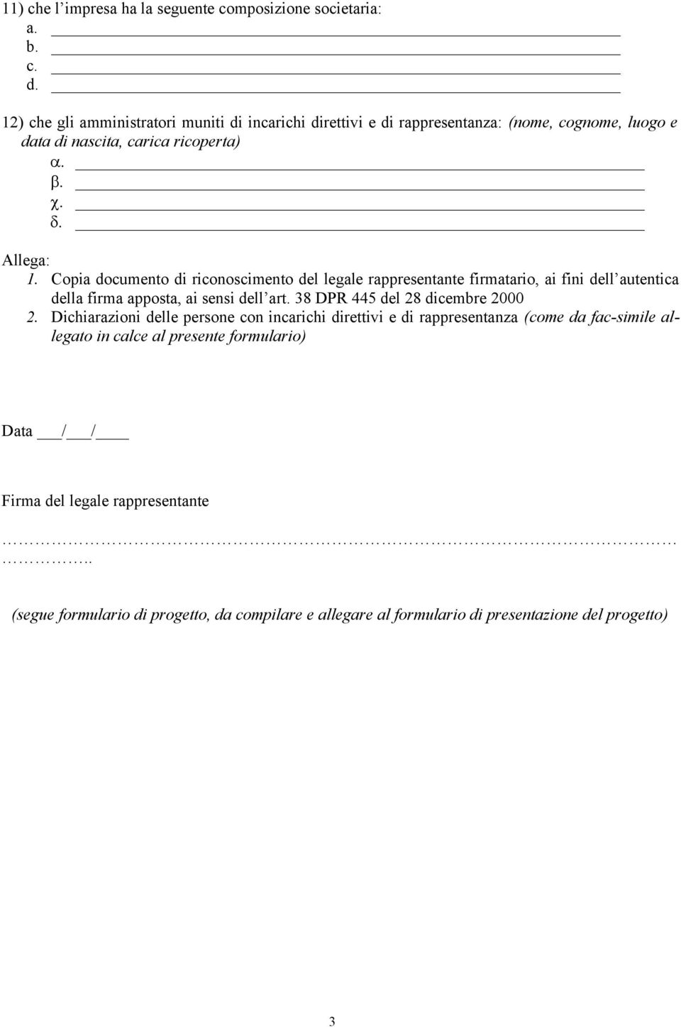 Copia documento di riconoscimento del legale rappresentante firmatario, ai fini dell autentica della firma apposta, ai sensi dell art. 38 DPR 445 del 28 dicembre 2000 2.