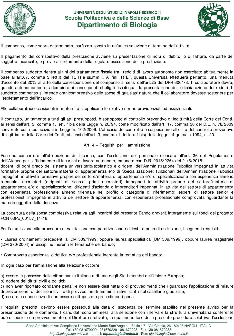 prestazione. Il compenso suddetto rientra ai fini del trattamento fiscale tra i redditi di lavoro autonomo non esercitato abitualmente in base all art.67, comma 3 lett.l) del TUIR e ss.mm.ii.