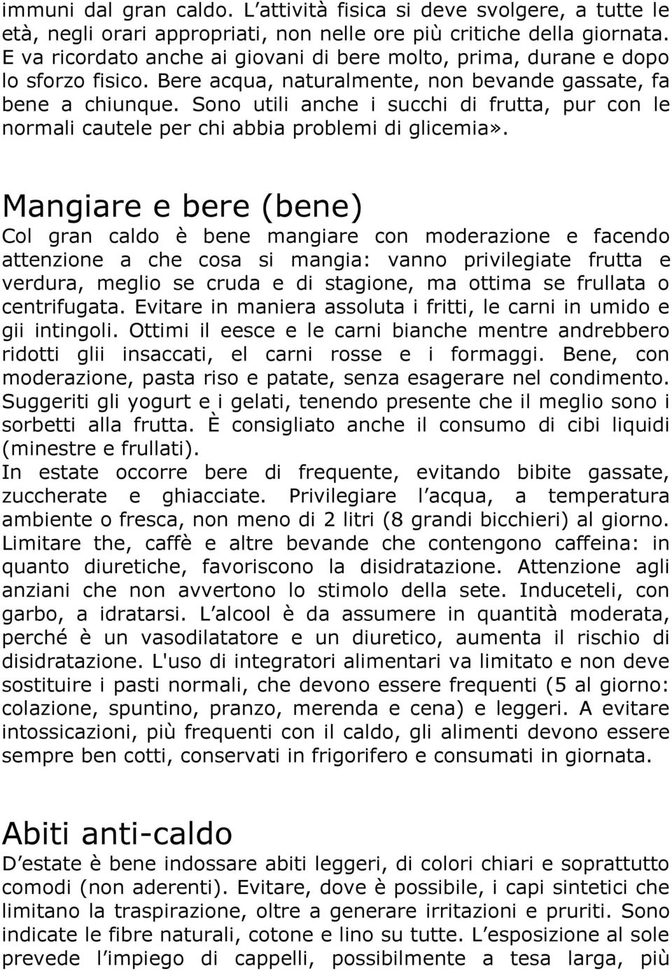 Sono utili anche i succhi di frutta, pur con le normali cautele per chi abbia problemi di glicemia».