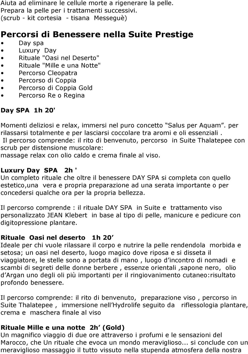 Day SPA 1h 20' Momenti deliziosi e relax, immersi nel puro concetto Salus per Aquam. per rilassarsi totalmente e per lasciarsi coccolare tra aromi e oli essenziali.