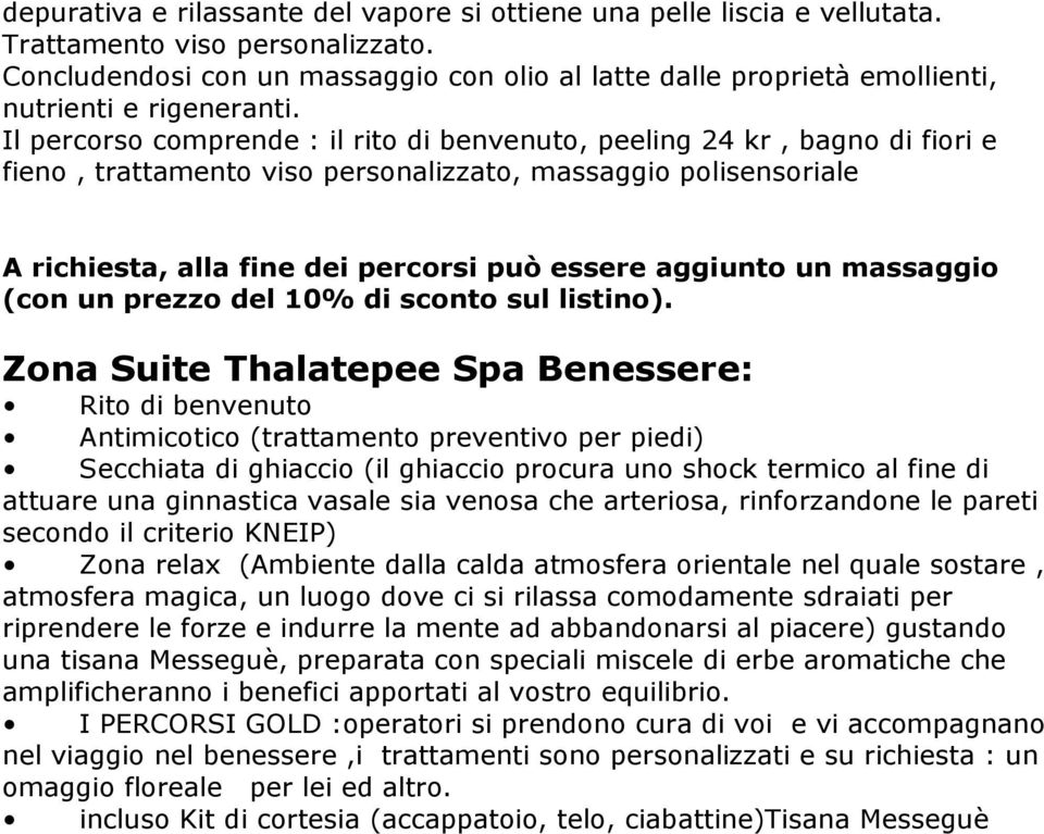 Il percorso comprende : il rito di benvenuto, peeling 24 kr, bagno di fiori e fieno, trattamento viso personalizzato, massaggio polisensoriale A richiesta, alla fine dei percorsi può essere aggiunto