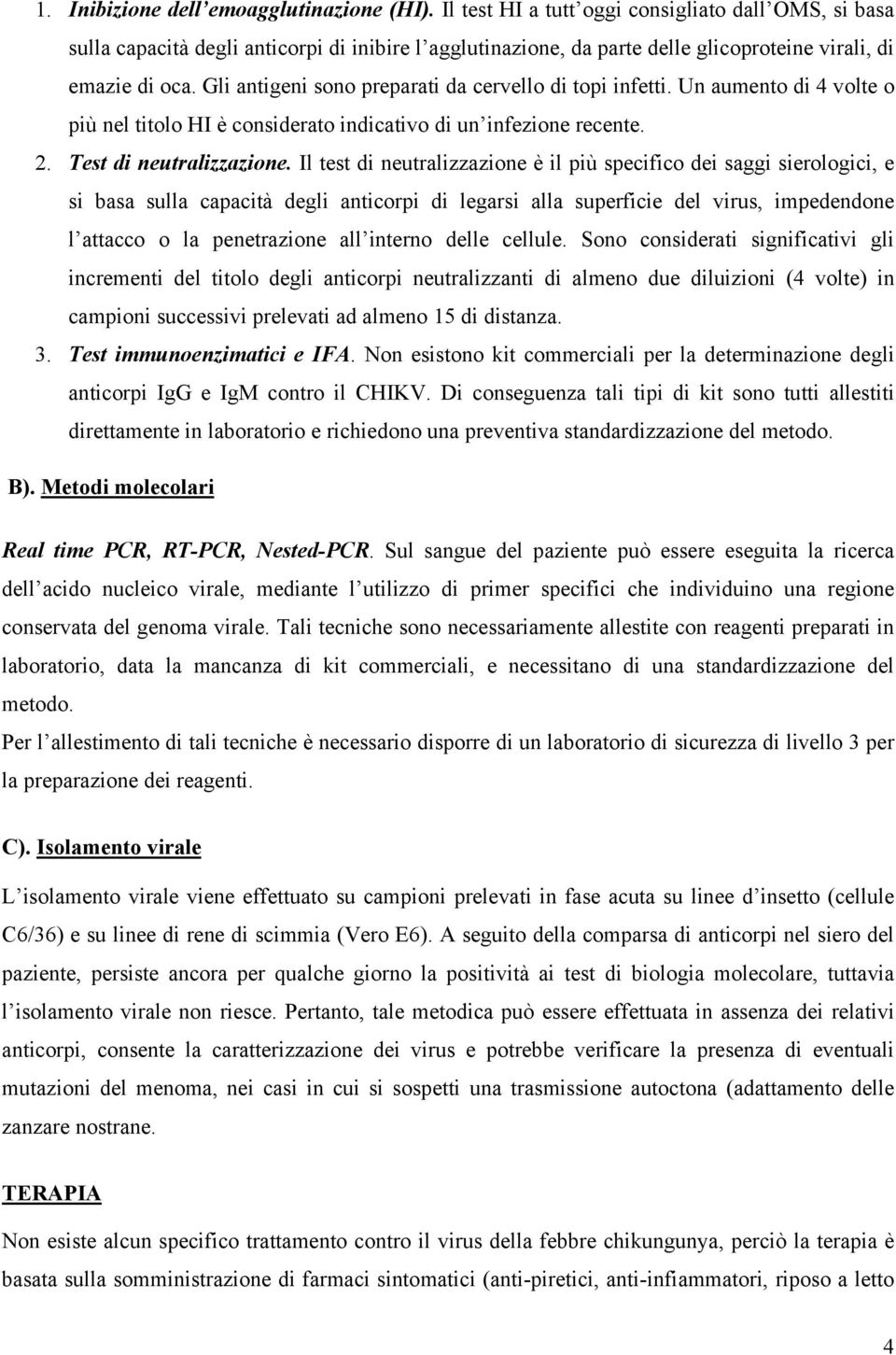 Gli antigeni sono preparati da cervello di topi infetti. Un aumento di 4 volte o più nel titolo HI è considerato indicativo di un infezione recente. 2. Test di neutralizzazione.