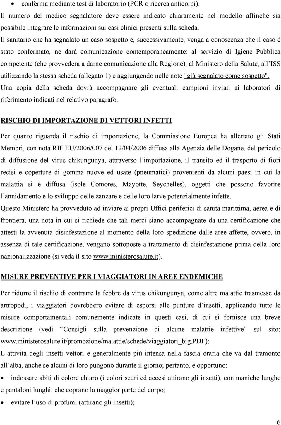 Il sanitario che ha segnalato un caso sospetto e, successivamente, venga a conoscenza che il caso è stato confermato, ne darà comunicazione contemporaneamente: al servizio di Igiene Pubblica