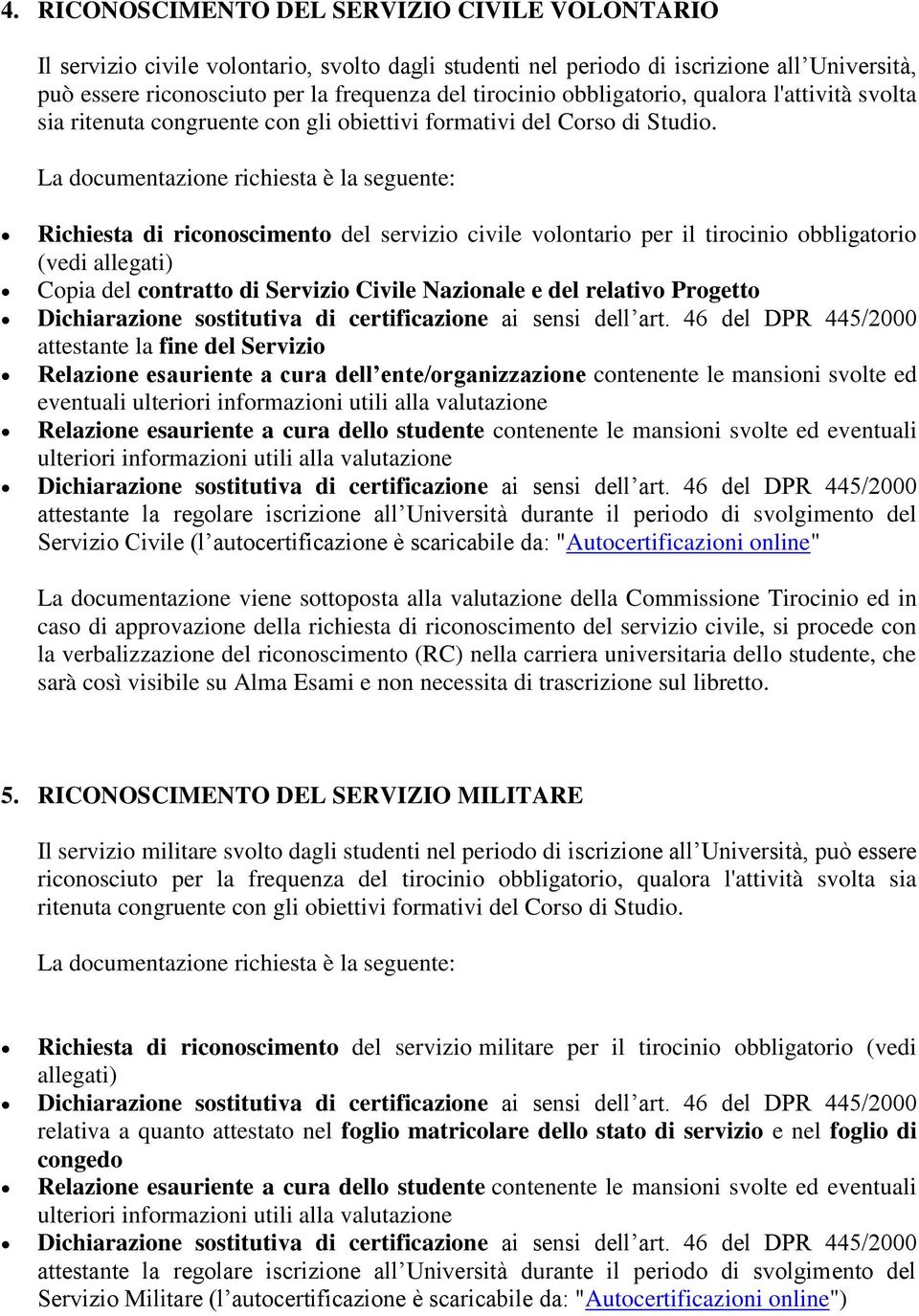 Richiesta di riconoscimento del servizio civile volontario per il tirocinio obbligatorio (vedi allegati) Copia del contratto di Servizio Civile Nazionale e del relativo Progetto Dichiarazione