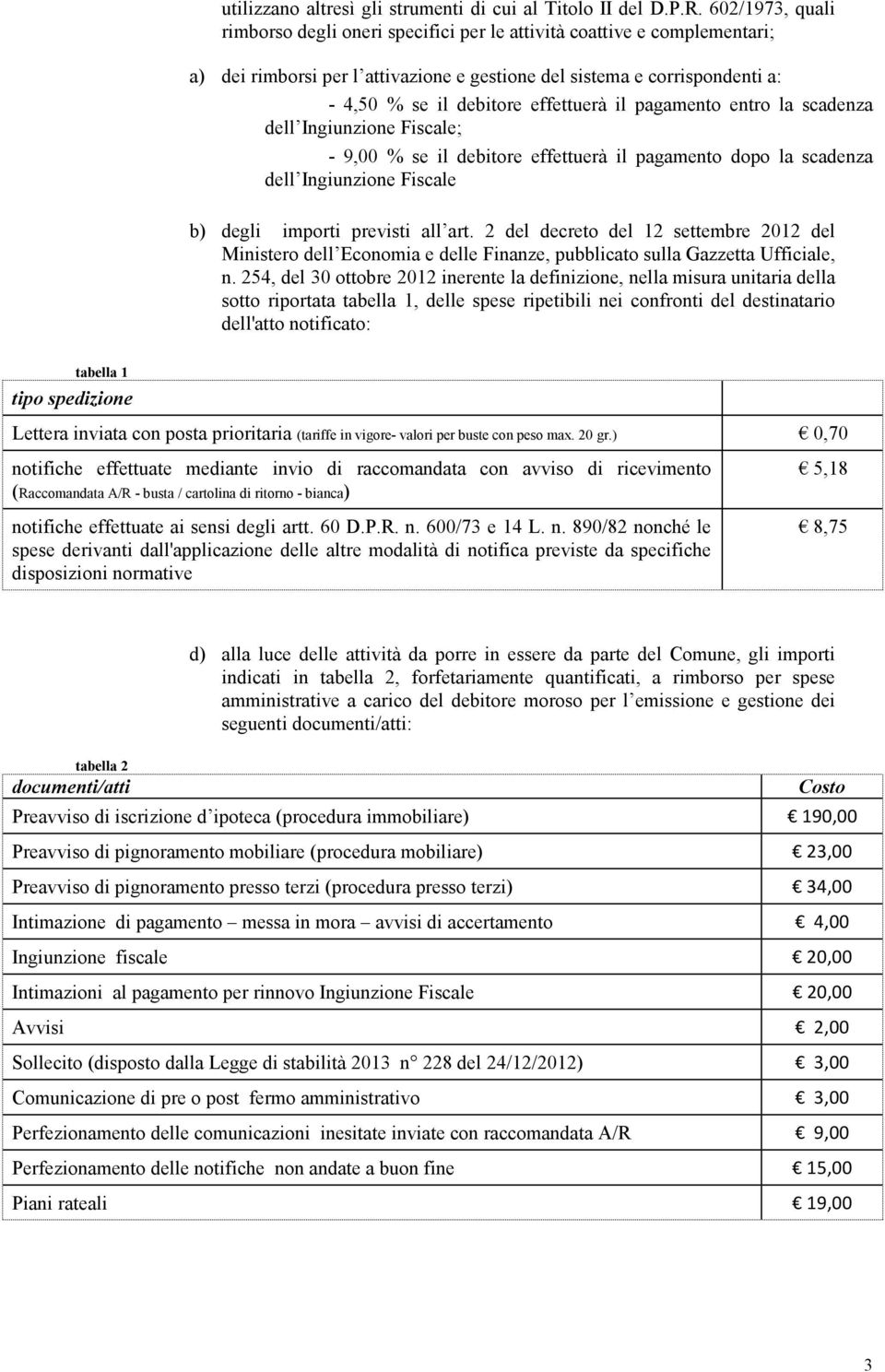 effettuerà il pagamento entro la scadenza dell Ingiunzione Fiscale; - 9,00 % se il debitore effettuerà il pagamento dopo la scadenza dell Ingiunzione Fiscale b) degli importi previsti all art.