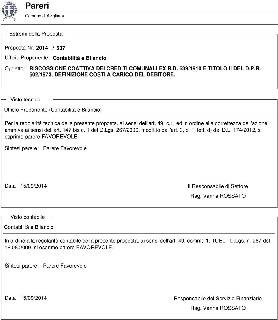 1, ed in ordine alla correttezza dell'azione amm.va ai sensi dell'art. 147 bis c. 1 del D.Lgs. 267/2000, modif.to dall'art. 3, c. 1, lett. d) del D.L. 174/2012, si esprime parere FAVOREVOLE.