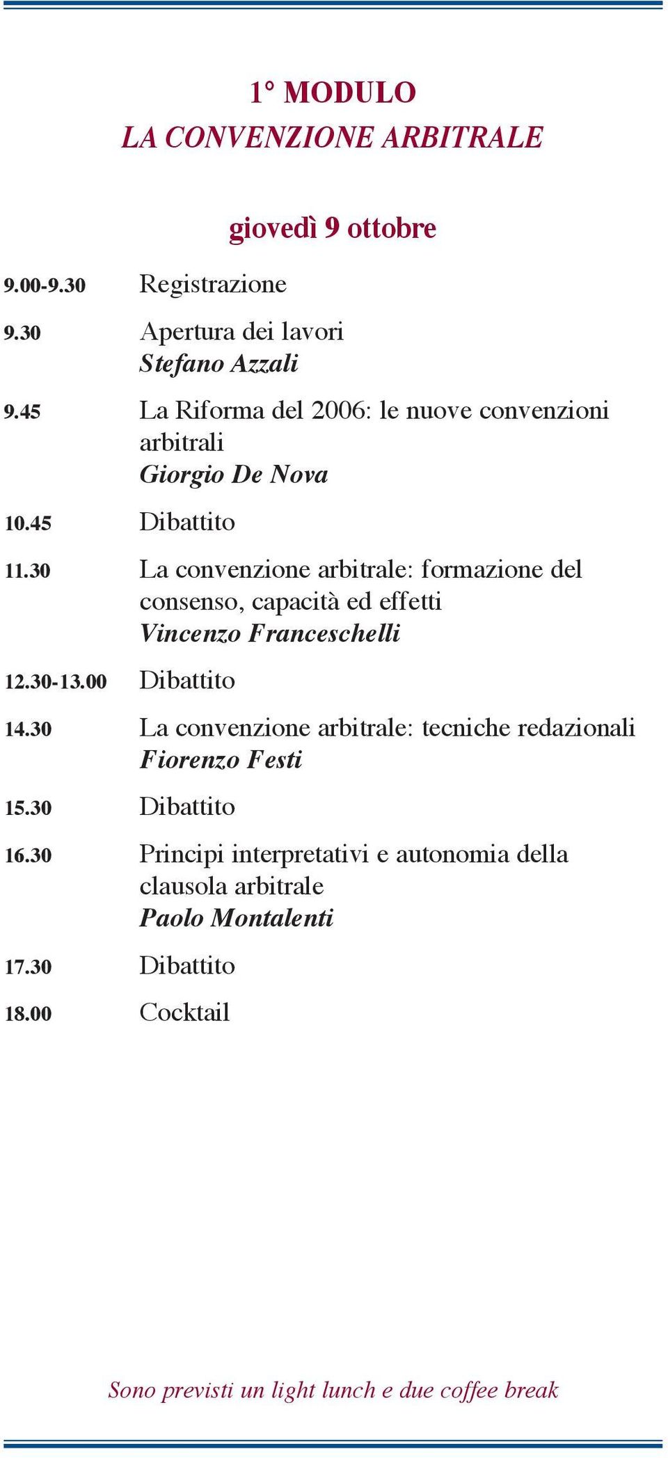 30 La convenzione arbitrale: formazione del consenso, capacità ed effetti Vincenzo Franceschelli 12.30-13.00 Dibattito 14.