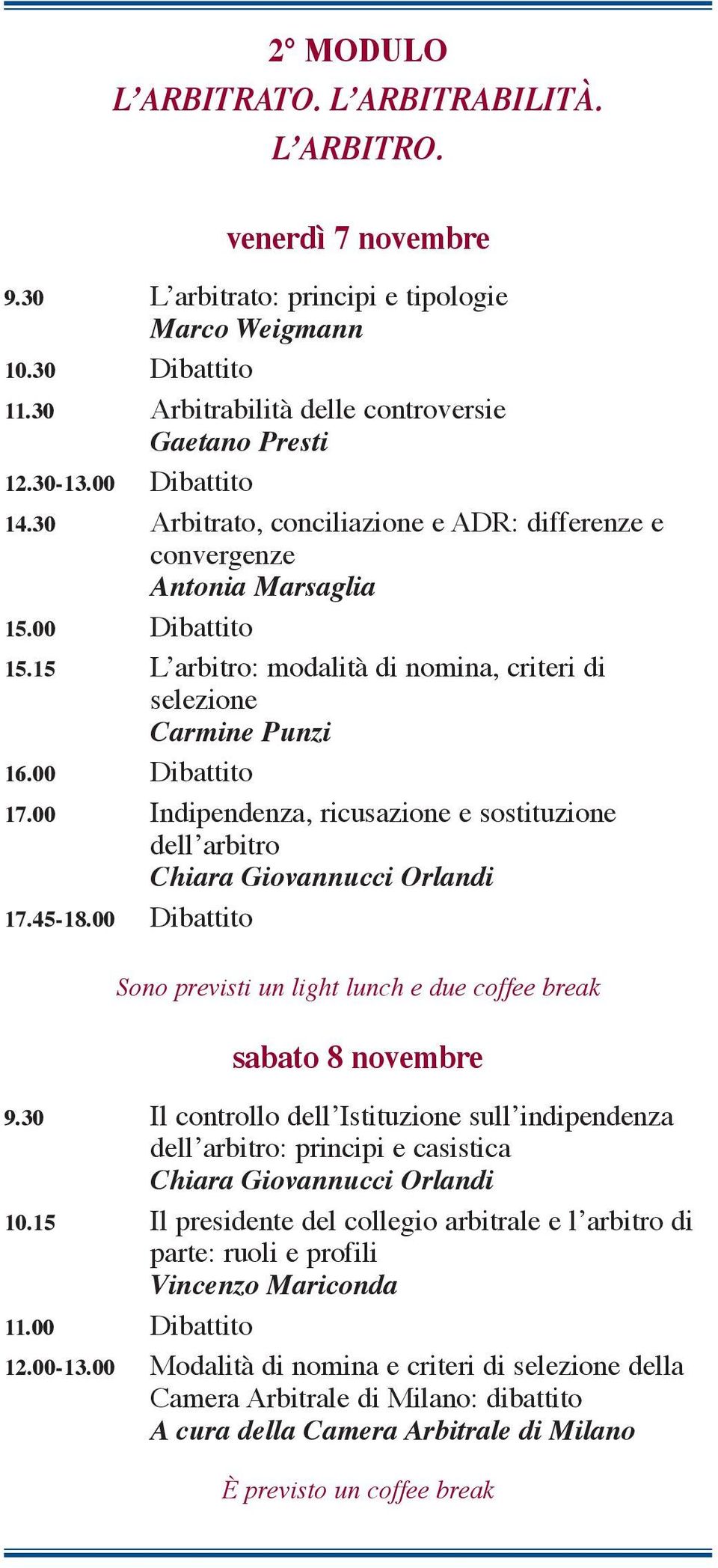 00 Dibattito 17.00 Indipendenza, ricusazione e sostituzione dell arbitro Chiara Giovannucci Orlandi 17.45-18.00 Dibattito Sono previsti un light lunch e due coffee break sabato 8 novembre 9.