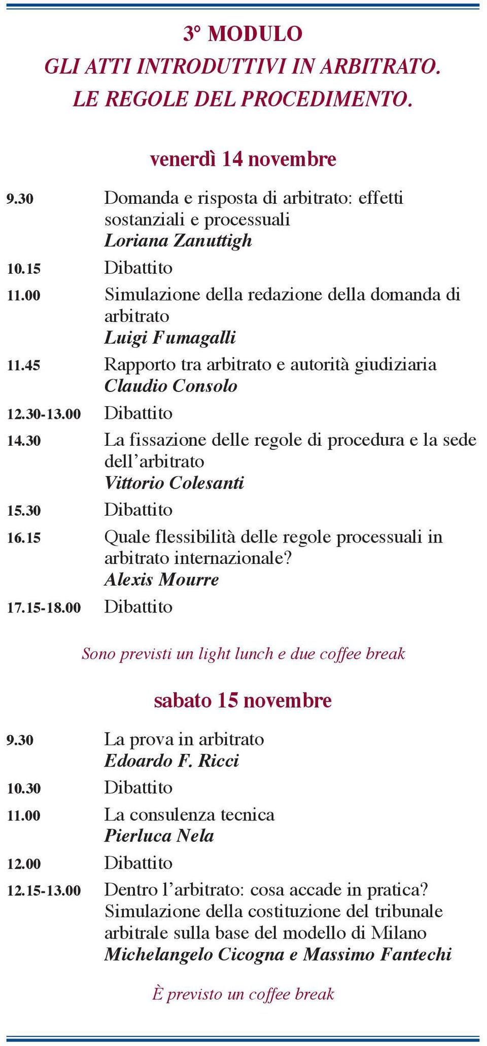 30 La fissazione delle regole di procedura e la sede dell arbitrato Vittorio Colesanti 15.30 Dibattito 16.15 Quale flessibilità delle regole processuali in arbitrato internazionale? Alexis Mourre 17.