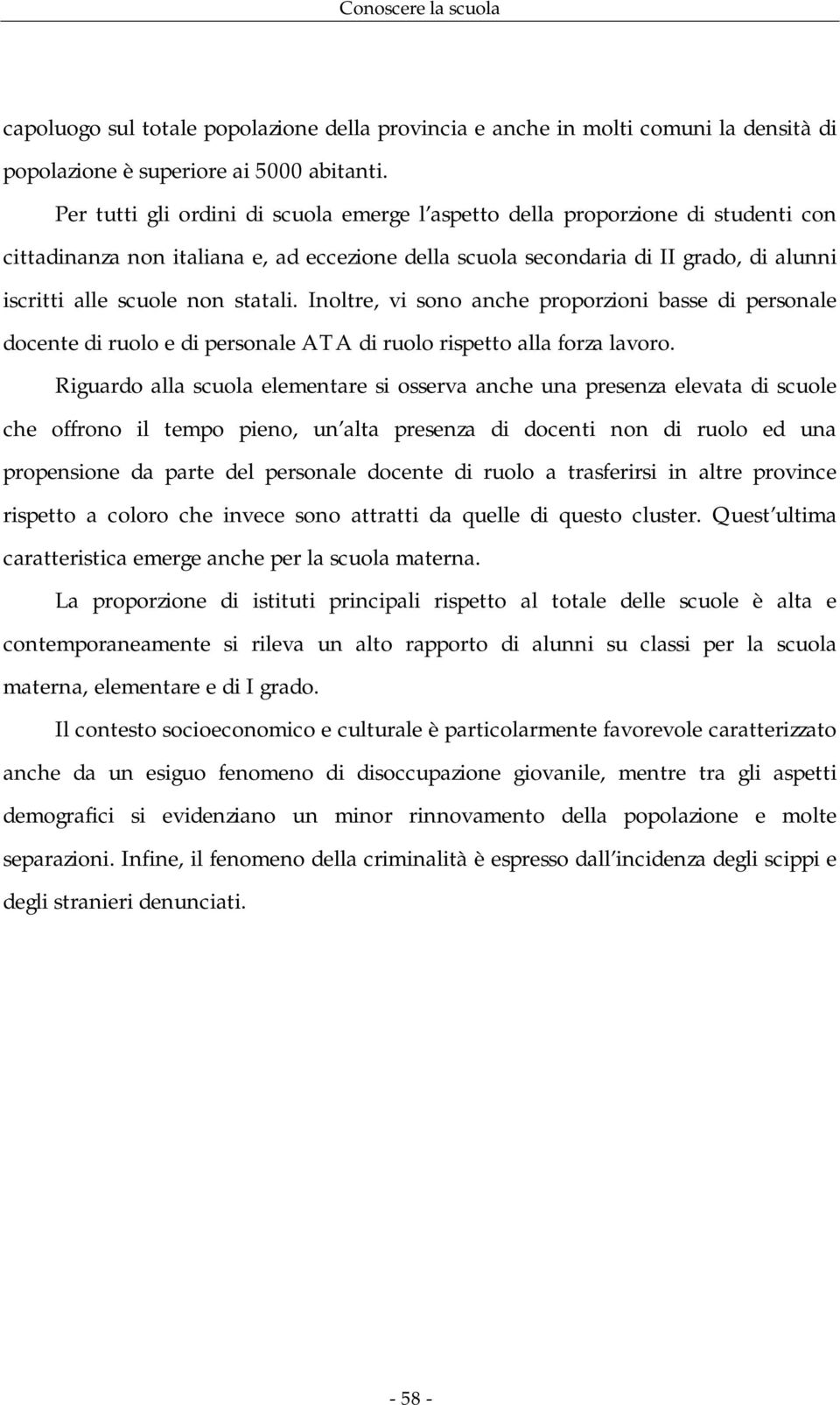 statali. Inoltre, vi sono anche proporzioni basse di personale docente di ruolo e di personale ATA di ruolo rispetto alla forza lavoro.