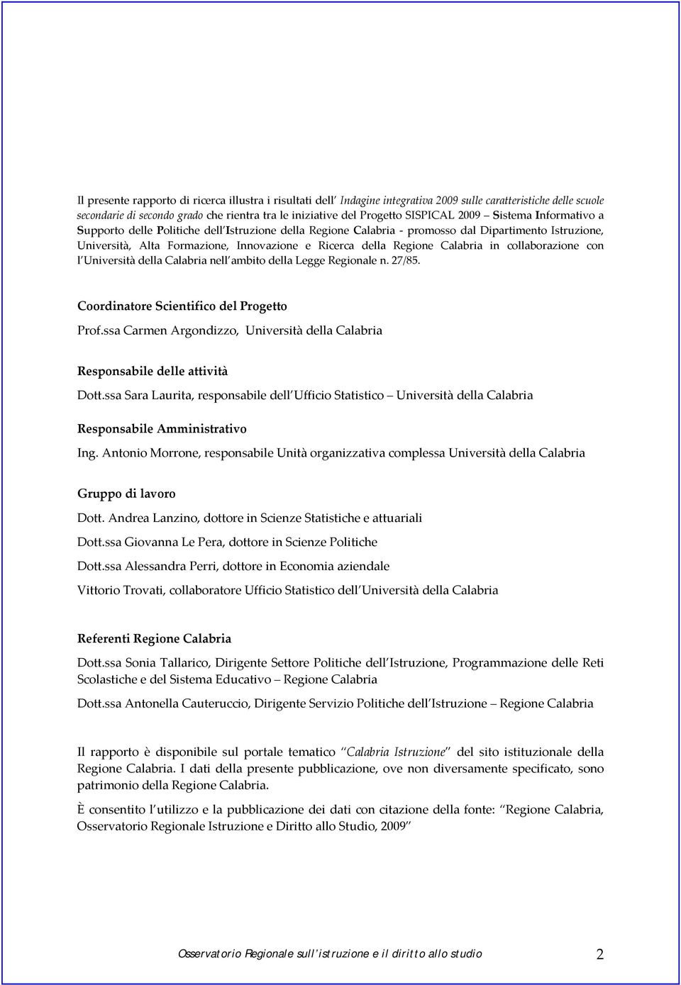 Calabria in collaborazione con l Università della Calabria nell ambito della Legge Regionale n. 27/85. Coordinatore Scientifico del Progetto Prof.