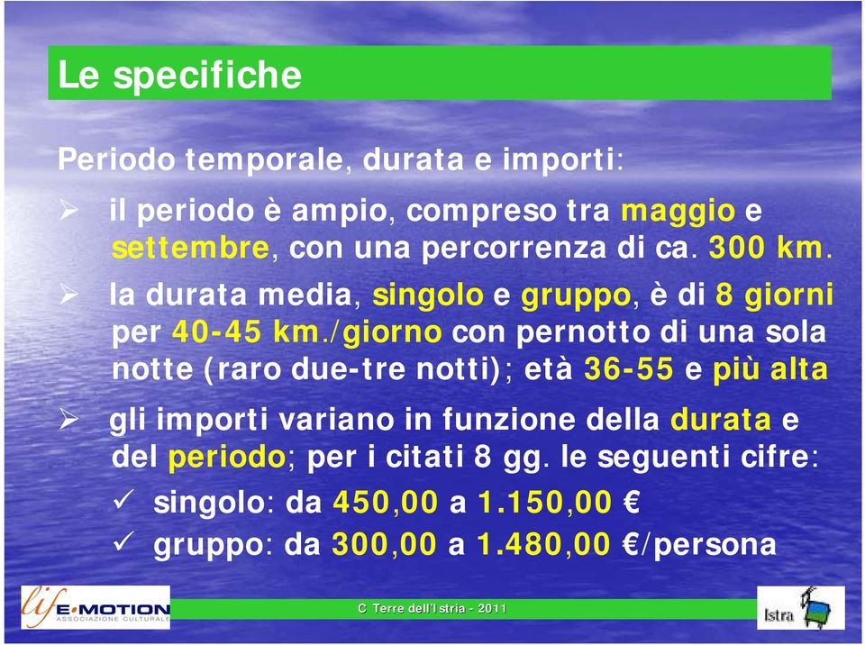 /giorno con pernotto di una sola notte (raro due-tre notti); età 36-55 e più alta gli importi variano in