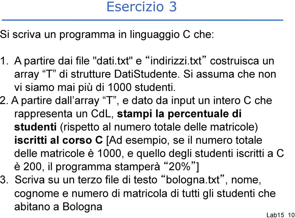 A partire dall array T, e dato da input un intero C che rappresenta un CdL, stampi la percentuale di studenti (rispetto al numero totale delle matricole) iscritti