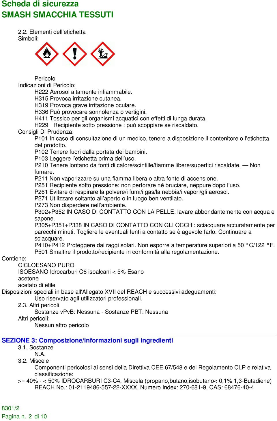 Consigli Di Prudenza: P101 In caso di consultazione di un medico, tenere a disposizione il contenitore o l'etichetta del prodotto. P102 Tenere fuori dalla portata dei bambini.