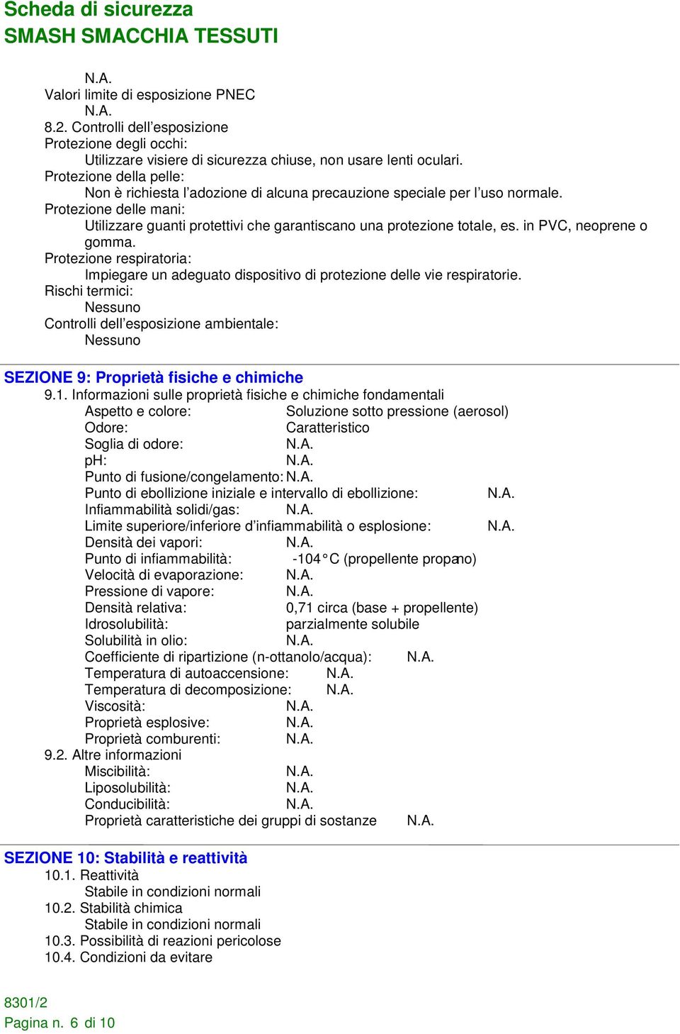 in PVC, neoprene o gomma. Protezione respiratoria: Impiegare un adeguato dispositivo di protezione delle vie respiratorie.