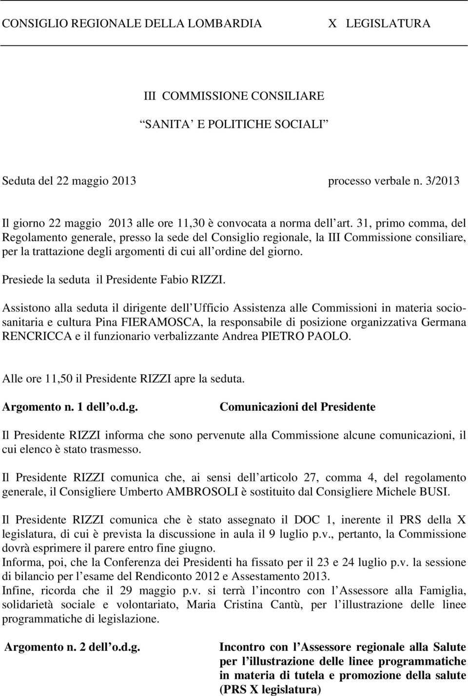 31, primo comma, del Regolamento generale, presso la sede del Consiglio regionale, la III Commissione consiliare, per la trattazione degli argomenti di cui all ordine del giorno.