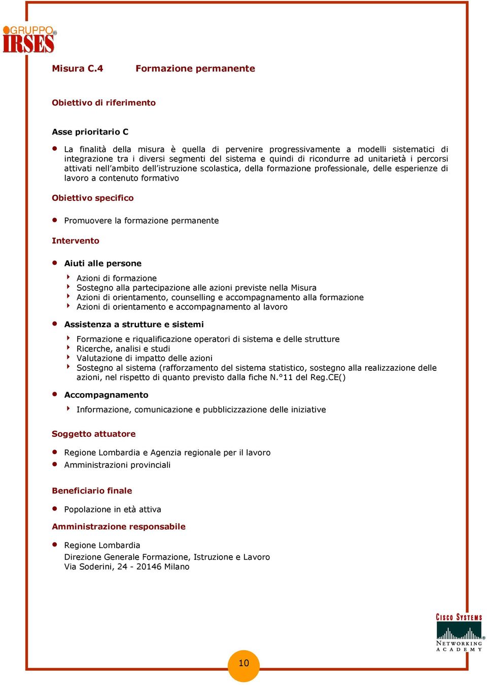 quindi di ricondurre ad unitarietà i percorsi attivati nell ambito dell istruzione scolastica, della formazione professionale, delle esperienze di lavoro a contenuto formativo