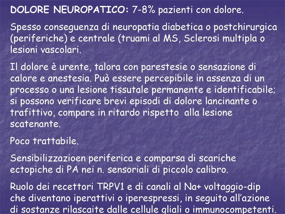 Spesso conseguenza di neuropatia diabetica o postchirurgica (periferiche) e centrale (truami al MS, Sclerosi multipla o lesioni vascolari.