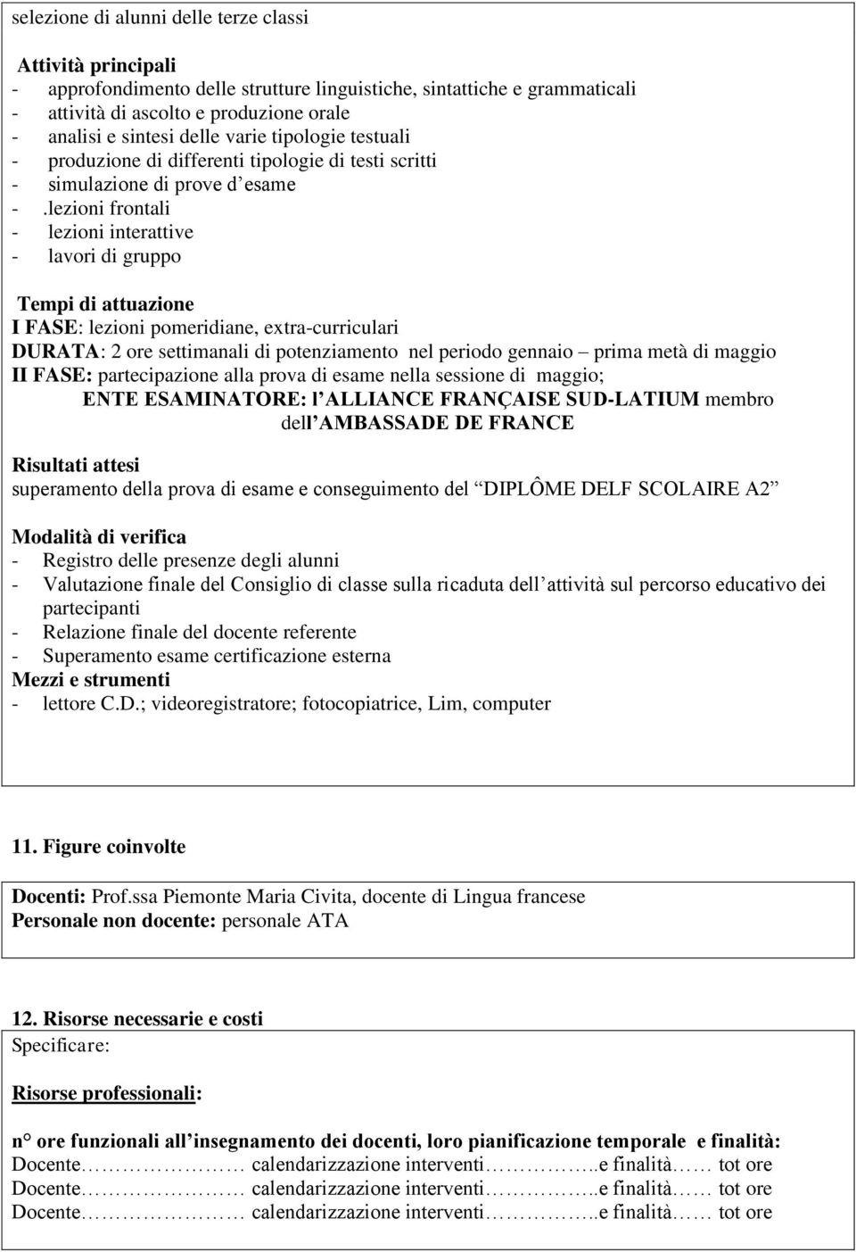 lezioni frontali - lezioni interattive - lavori di gruppo Tempi di attuazione I FASE: lezioni pomeridiane, extra-curriculari DURATA: 2 ore settimanali di potenziamento nel periodo gennaio prima metà