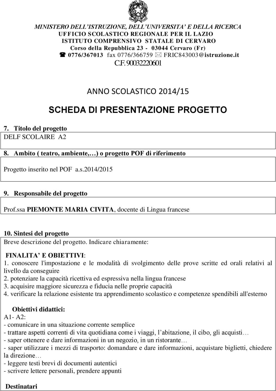 Ambito ( teatro, ambiente, ) o progetto POF di riferimento Progetto inserito nel POF a.s.2014/2015 9. Responsabile del progetto Prof.ssa PIEMONTE MARIA CIVITA, docente di Lingua francese 10.