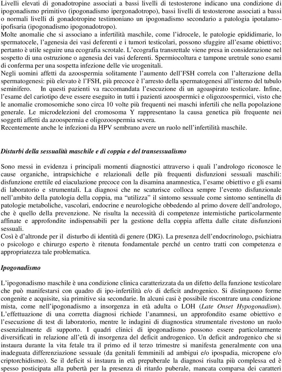 Molte anomalie che si associano a infertilità maschile, come l idrocele, le patologie epididimarie, lo spermatocele, l agenesia dei vasi deferenti e i tumori testicolari, possono sfuggire all esame