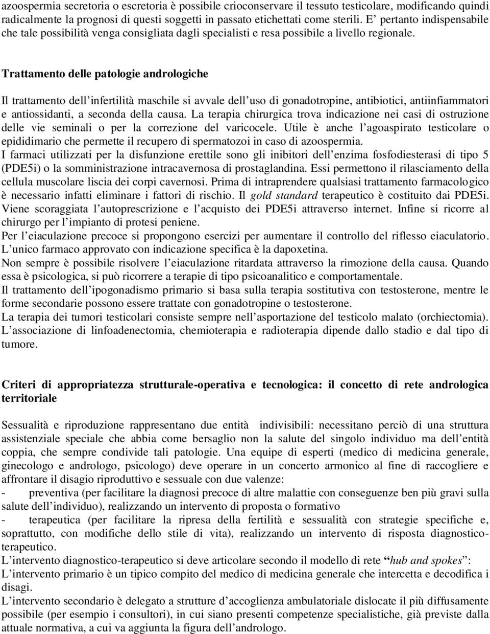 Trattamento delle patologie andrologiche Il trattamento dell infertilità maschile si avvale dell uso di gonadotropine, antibiotici, antiinfiammatori e antiossidanti, a seconda della causa.