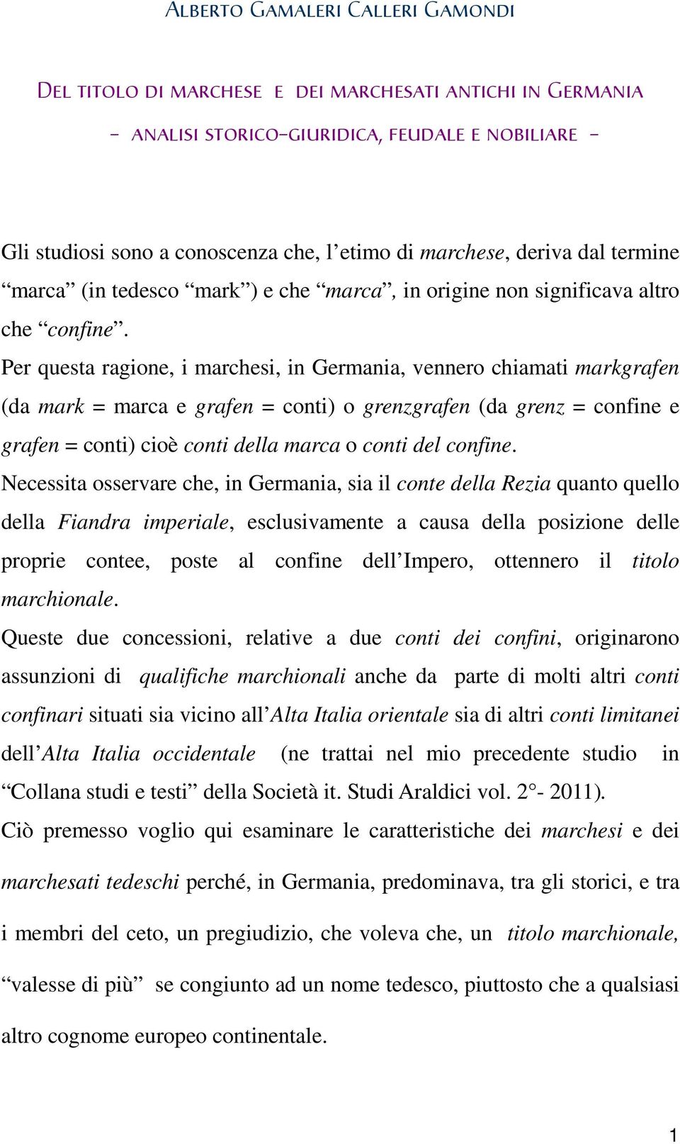 Per questa ragione, i marchesi, in Germania, vennero chiamati markgrafen (da mark = marca e grafen = conti) o grenzgrafen (da grenz = confine e grafen = conti) cioè conti della marca o conti del