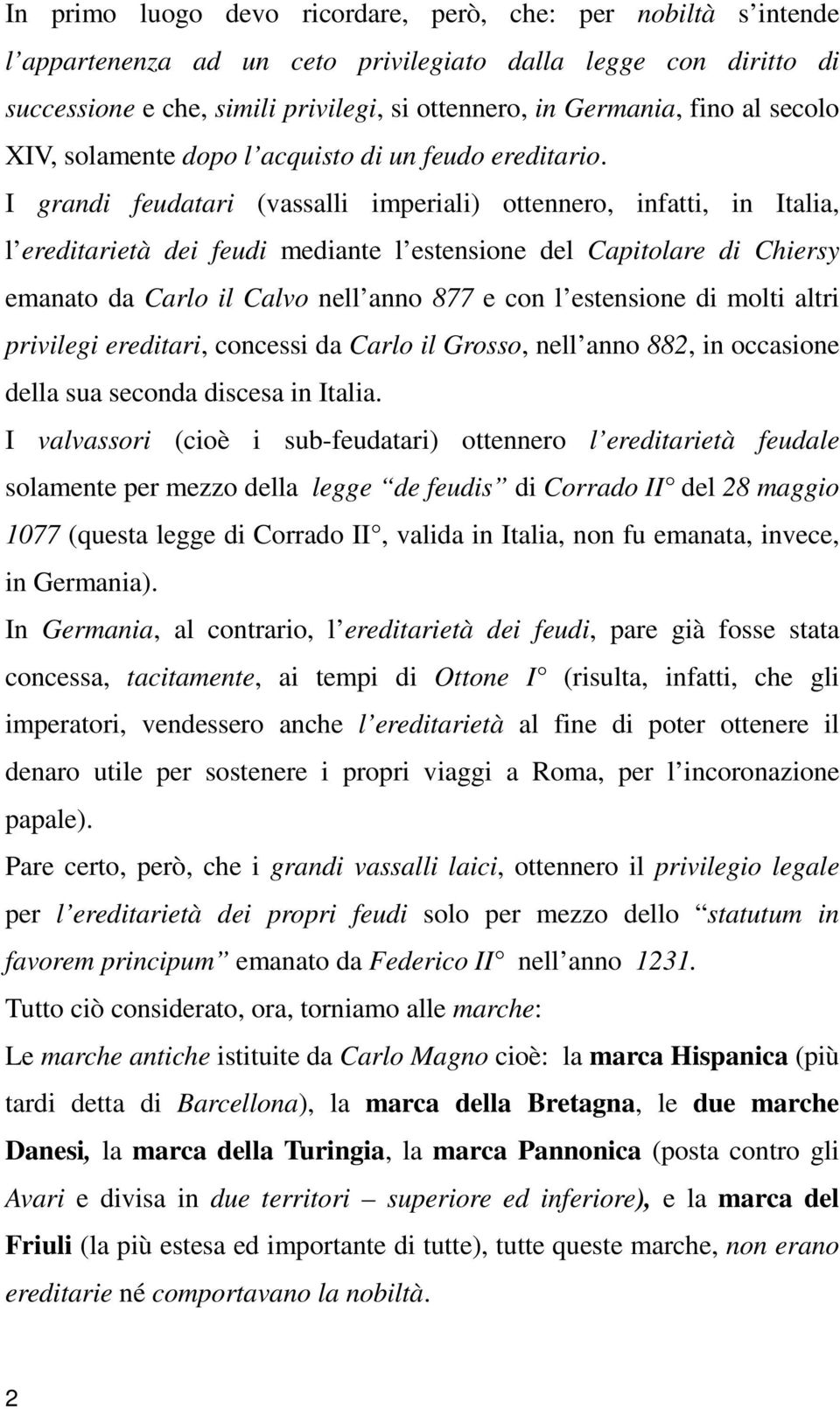 I grandi feudatari (vassalli imperiali) ottennero, infatti, in Italia, l ereditarietà dei feudi mediante l estensione del Capitolare di Chiersy emanato da Carlo il Calvo nell anno 877 e con l