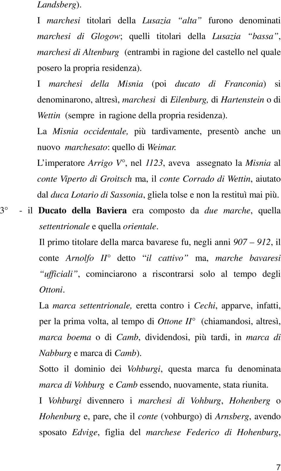 residenza). I marchesi della Misnia (poi ducato di Franconia) si denominarono, altresì, marchesi di Eilenburg, di Hartenstein o di Wettin (sempre in ragione della propria residenza).