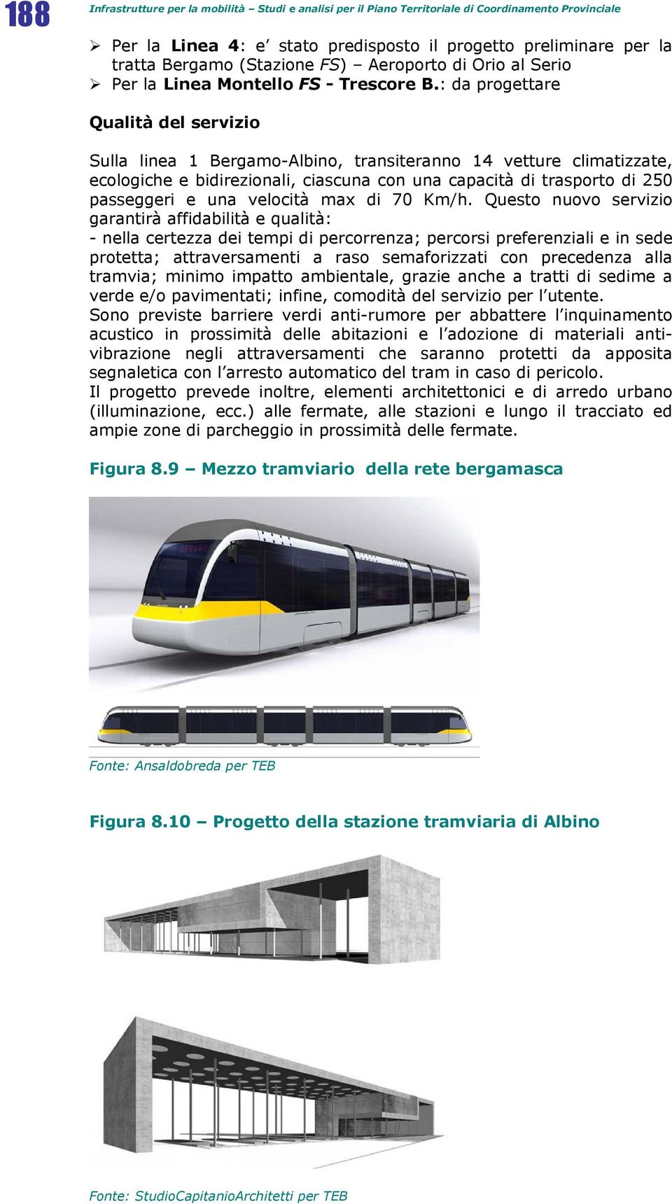 : da progettare Qualità del servizio Sulla linea 1 Bergamo-Albino, transiteranno 14 vetture climatizzate, ecologiche e bidirezionali, ciascuna con una capacità di trasporto di 250 passeggeri e una