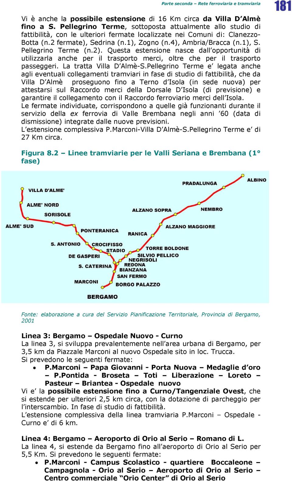 1), S. Pellegrino Terme (n.2). Questa estensione nasce dall opportunità di utilizzarla anche per il trasporto merci, oltre che per il trasporto passeggeri. La tratta Villa D Almè-S.