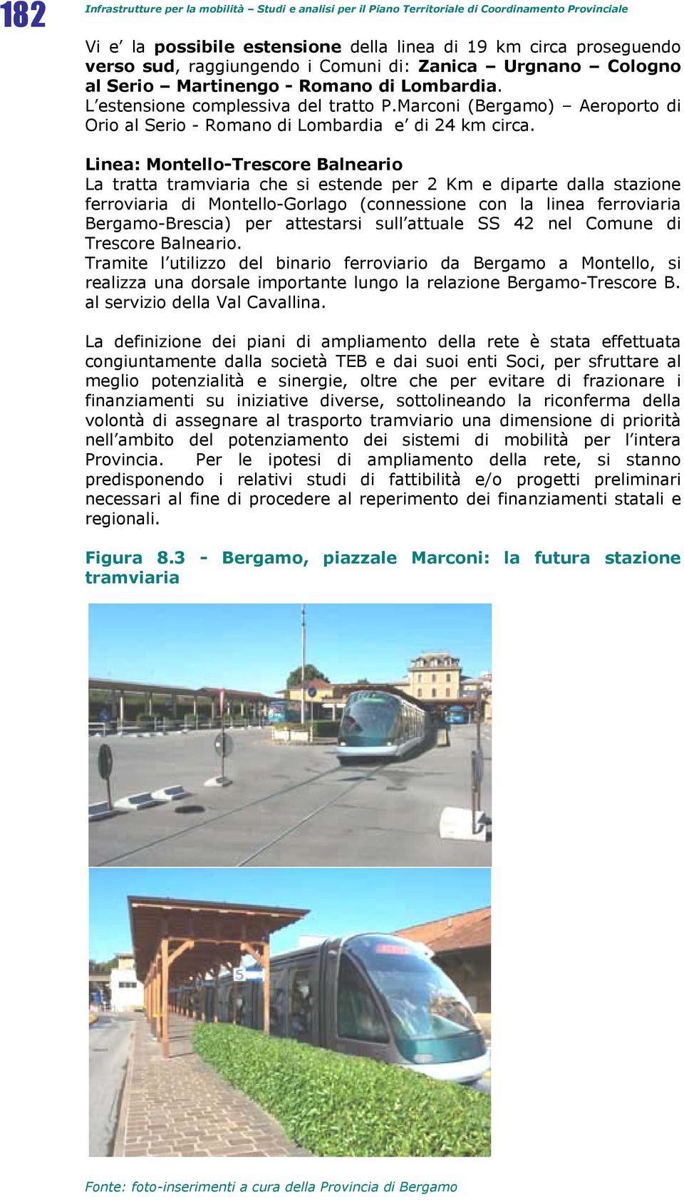 Linea: Montello-Trescore Balneario La tratta tramviaria che si estende per 2 Km e diparte dalla stazione ferroviaria di Montello-Gorlago (connessione con la linea ferroviaria Bergamo-Brescia) per