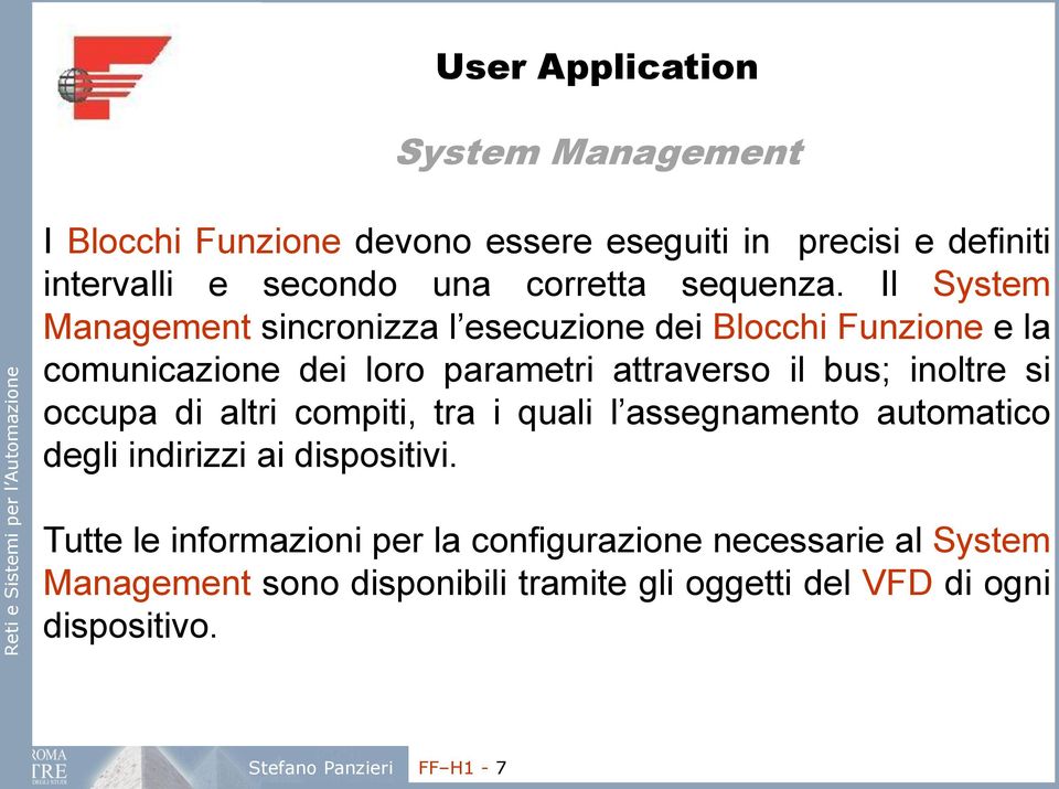 Il System Management sincronizza l esecuzione dei Blocchi Funzione e la comunicazione dei loro parametri attraverso il bus; inoltre si