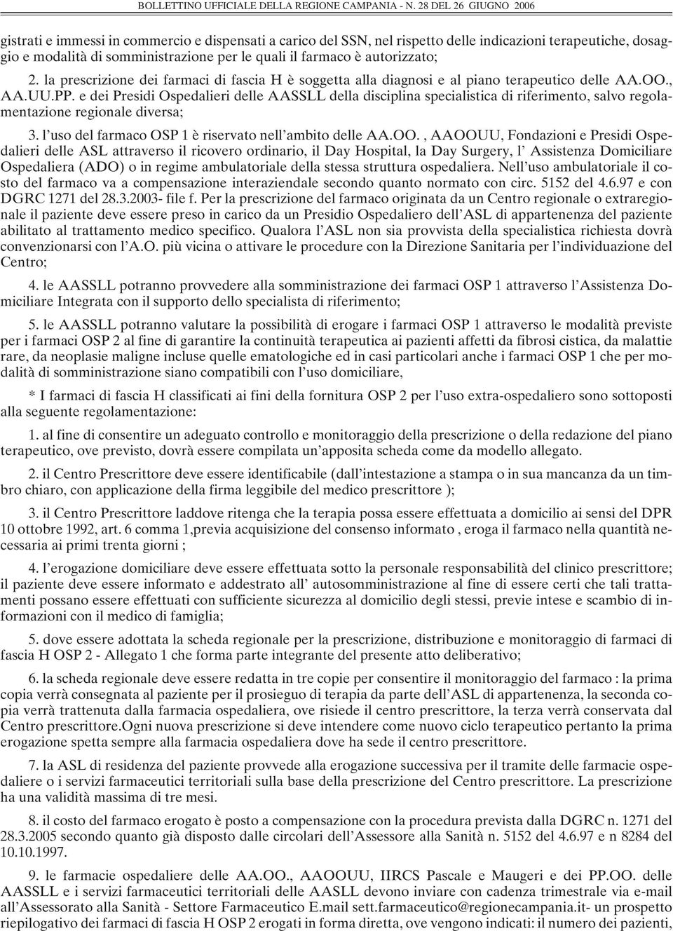 e dei Presidi Ospedalieri delle AASSLL della disciplina specialistica di riferimento, salvo regolamentazione regionale diversa; 3. l uso del farmaco OSP 1 è riservato nell ambito delle AA.OO.