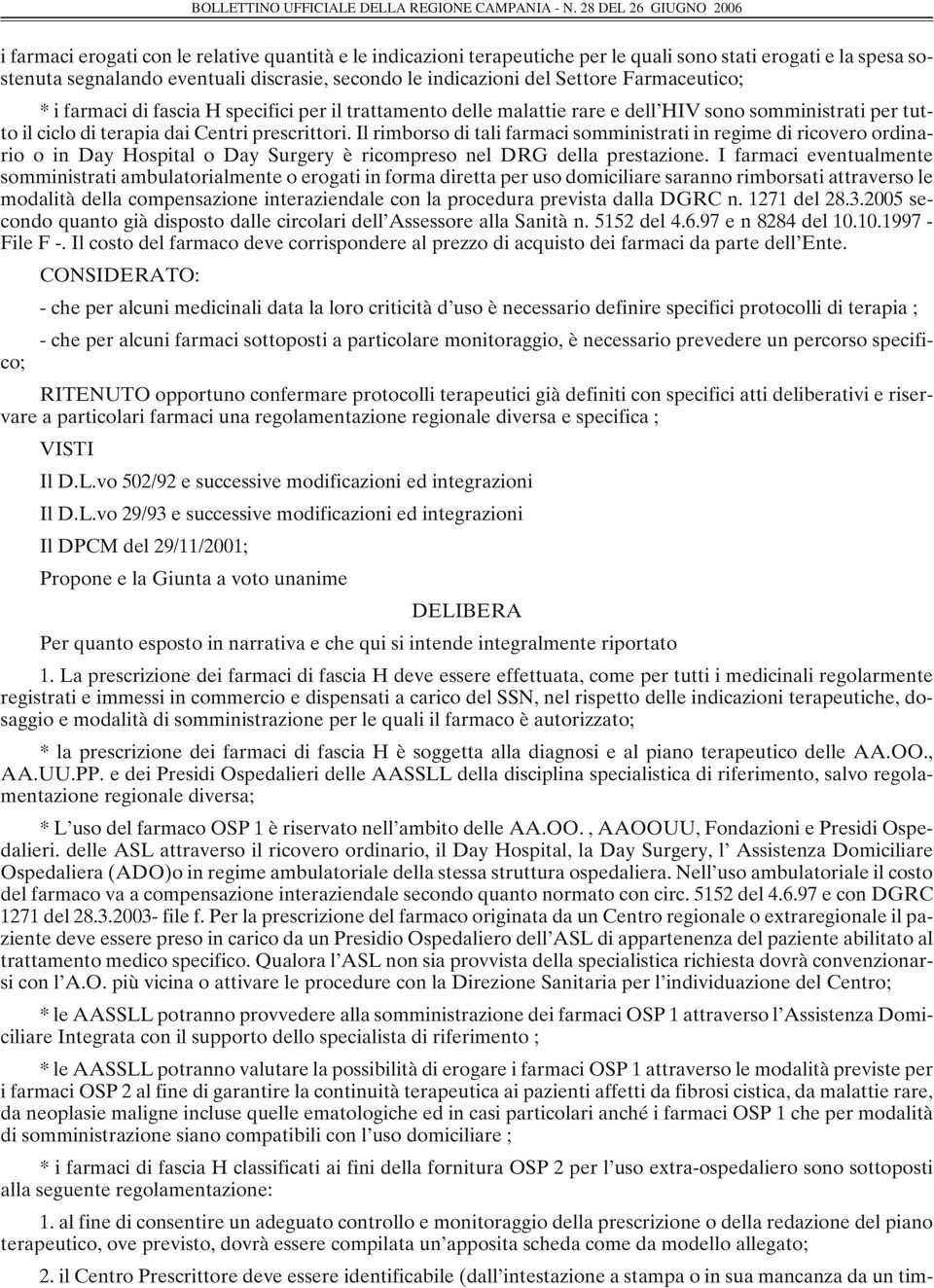 Il rimborso di tali farmaci somministrati in regime di ricovero ordinario o in Day Hospital o Day Surgery è ricompreso nel DRG della prestazione.