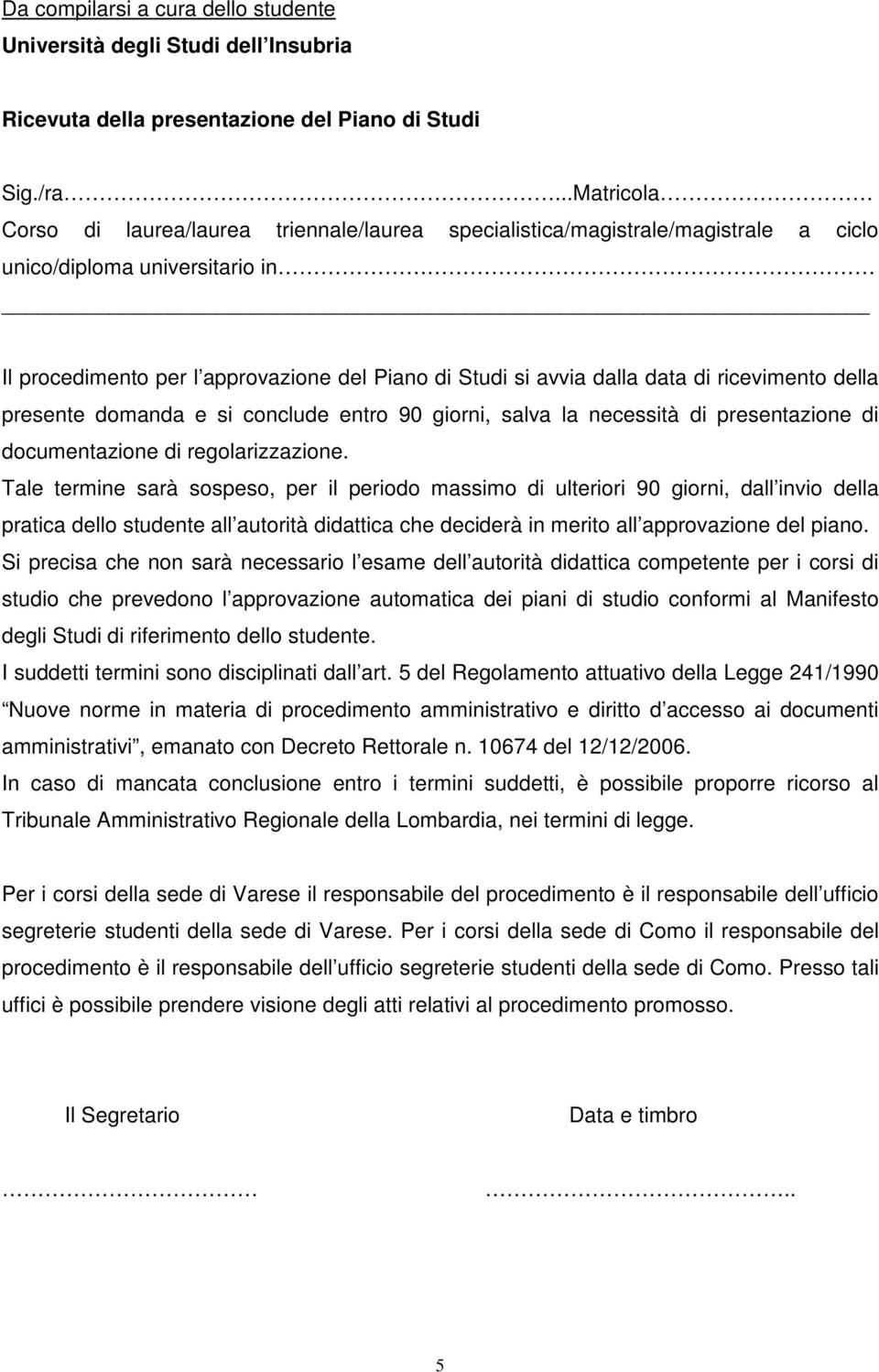 data di ricevimento della presente domanda e si conclude entro 90 giorni, salva la necessità di presentazione di documentazione di regolarizzazione.