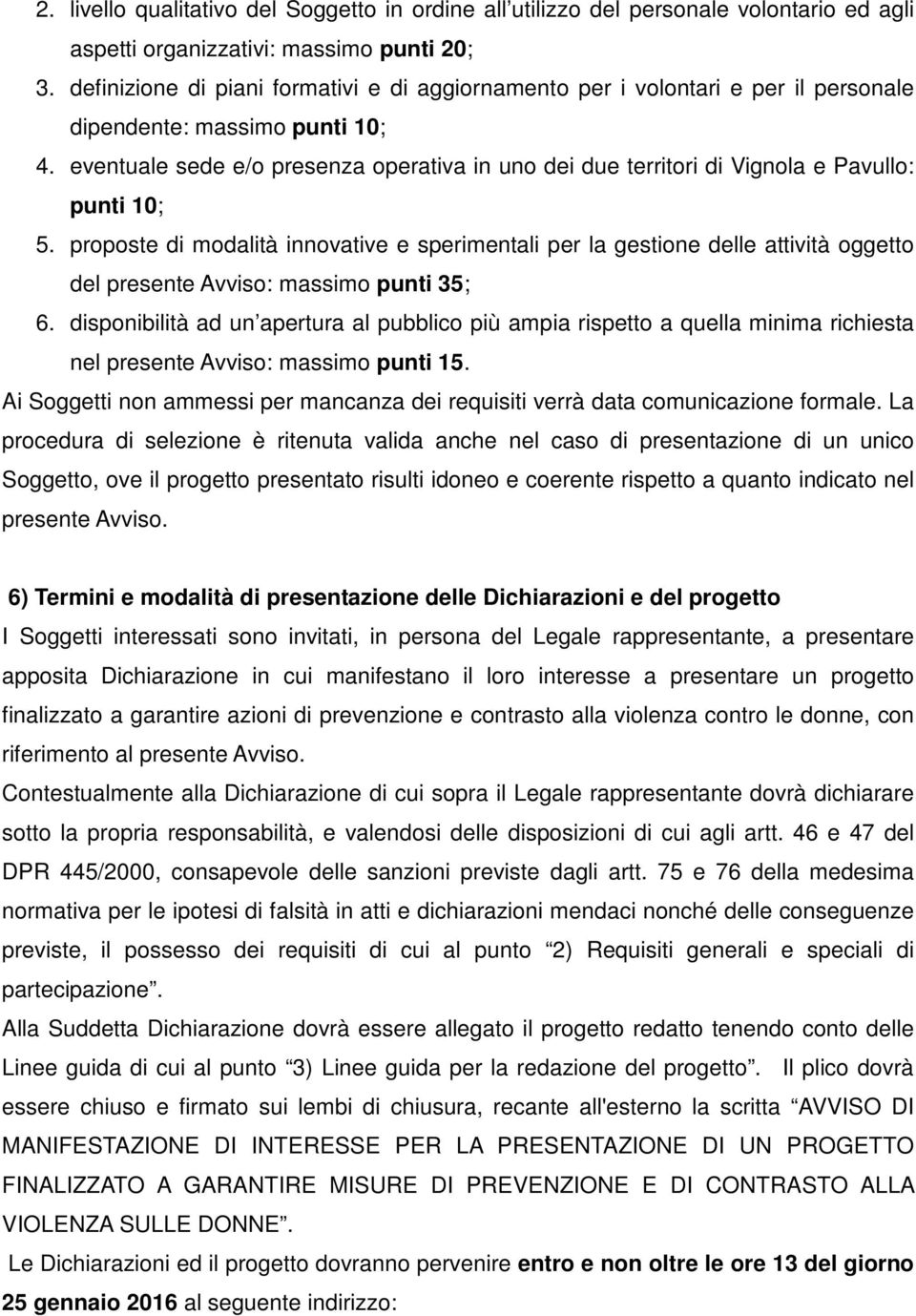 eventuale sede e/o presenza operativa in uno dei due territori di Vignola e Pavullo: punti 10; 5.