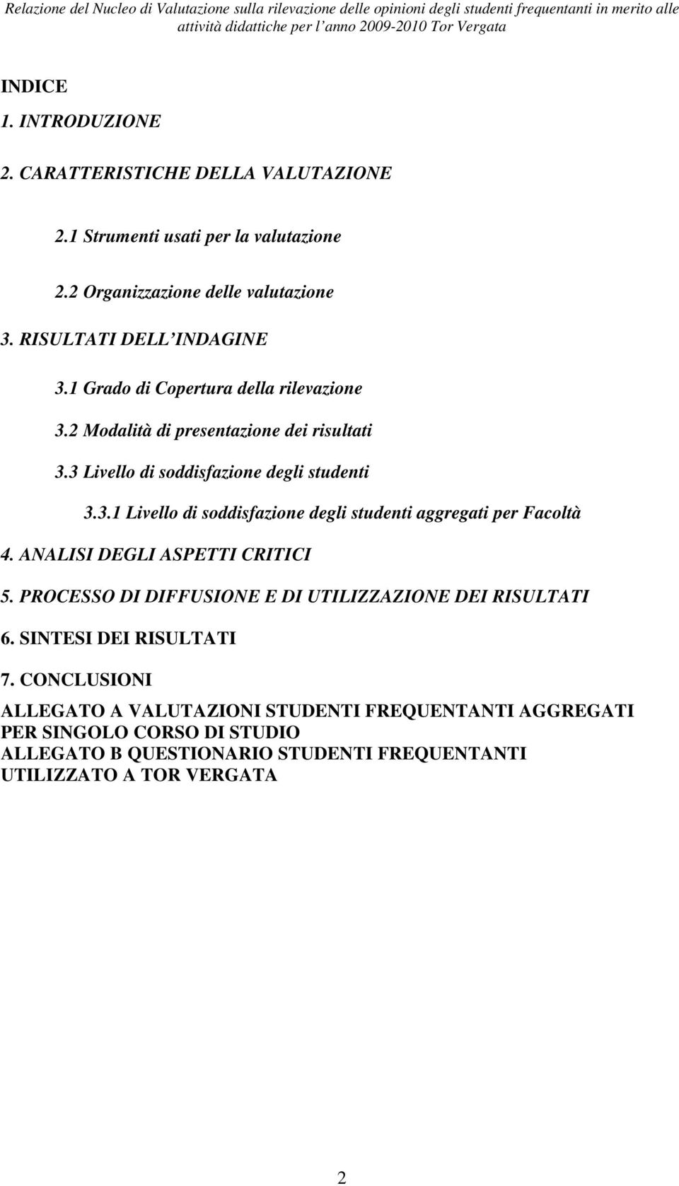 2 Modalità di presentazione dei risultati 3.3 Livello di soddisfazione degli studenti 3.3.1 Livello di soddisfazione degli studenti aggregati per Facoltà 4. ANALISI DEGLI ASPETTI CRITICI 5.