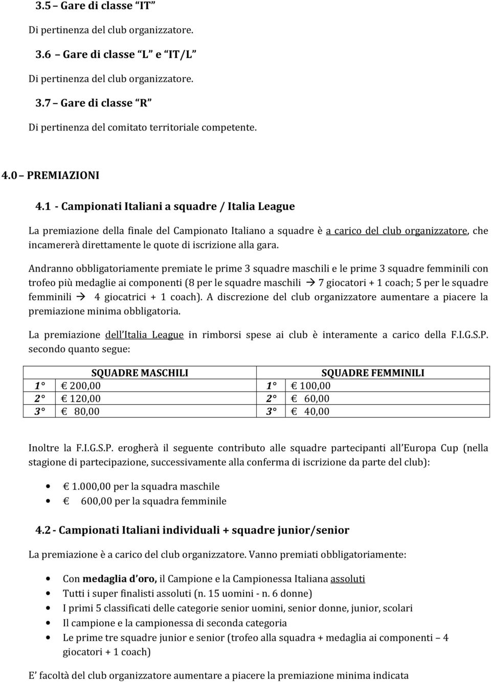 1 - Campionati Italiani a squadre / Italia League La premiazione della finale del Campionato Italiano a squadre è a carico del club organizzatore, che incamererà direttamente le quote di iscrizione