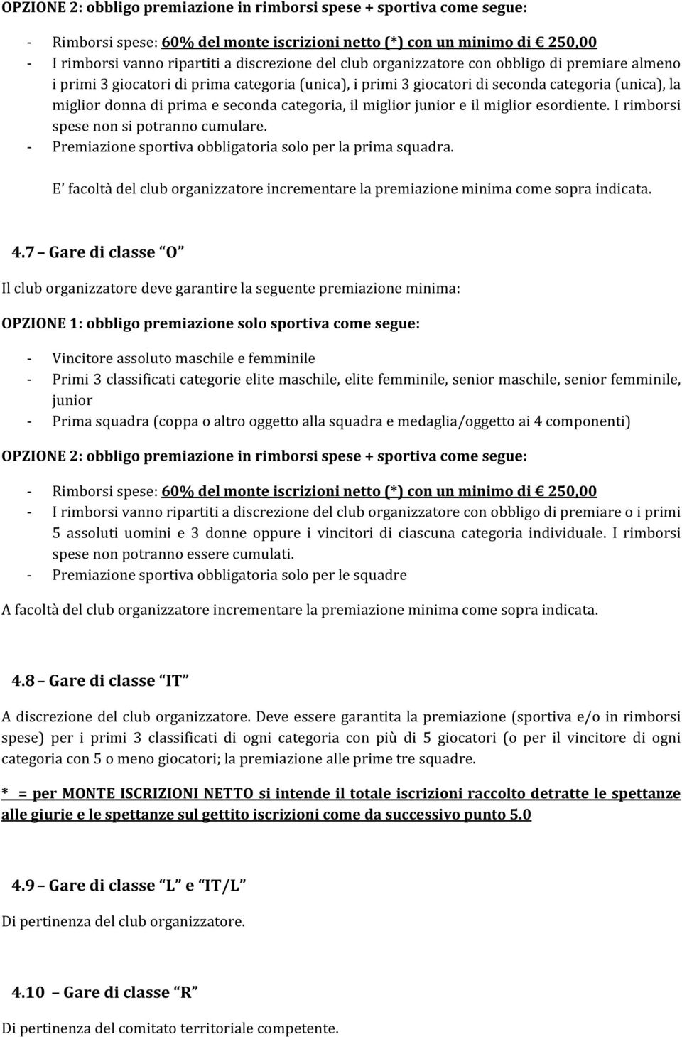 miglior junior e il miglior esordiente. I rimborsi spese non si potranno cumulare. - Premiazione sportiva obbligatoria solo per la prima squadra.