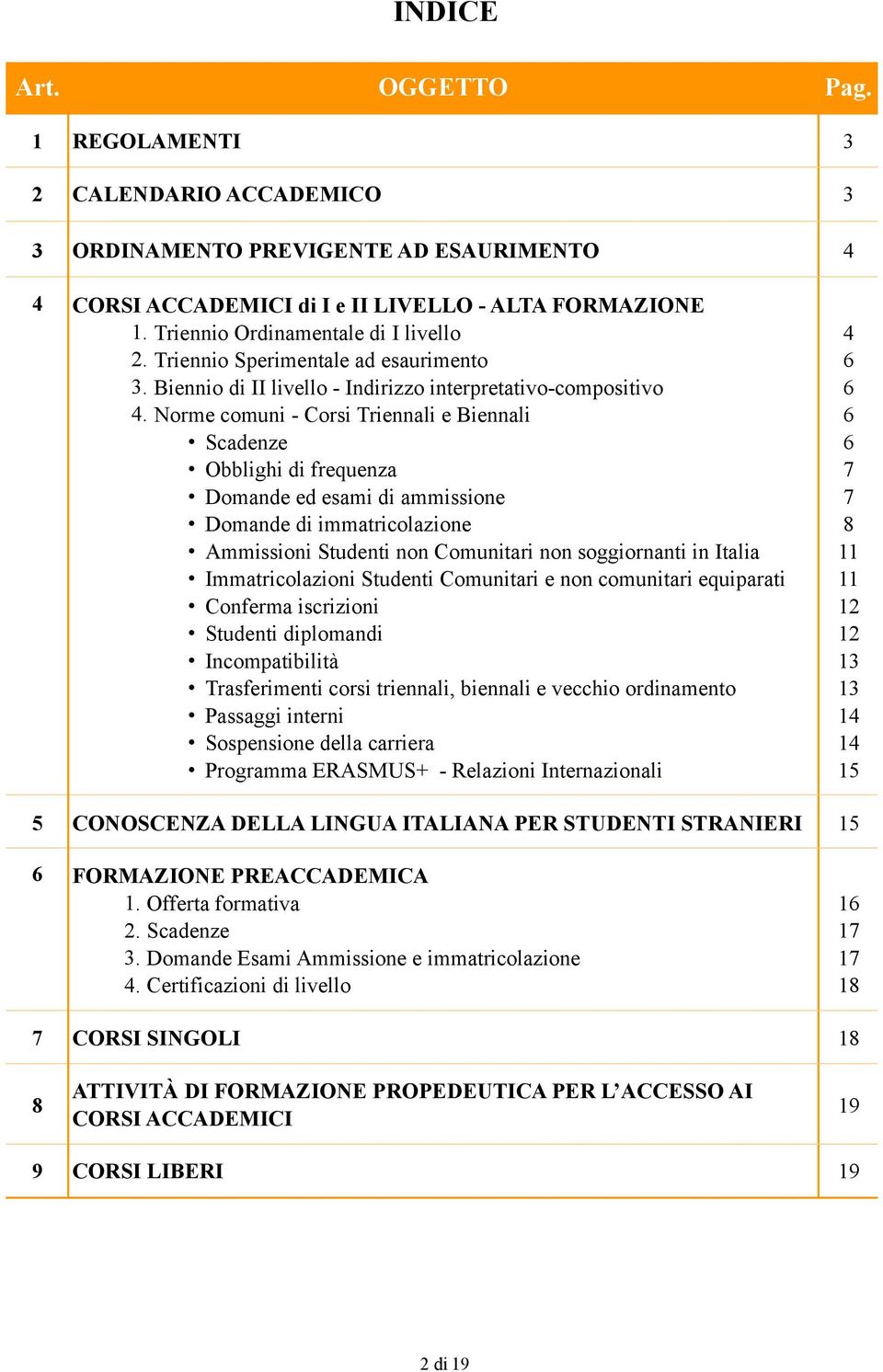 Norme comuni - Corsi Triennali e Biennali Scadenze Obblighi di frequenza Domande ed esami di ammissione Domande di immatricolazione Ammissioni Studenti non Comunitari non soggiornanti in Italia