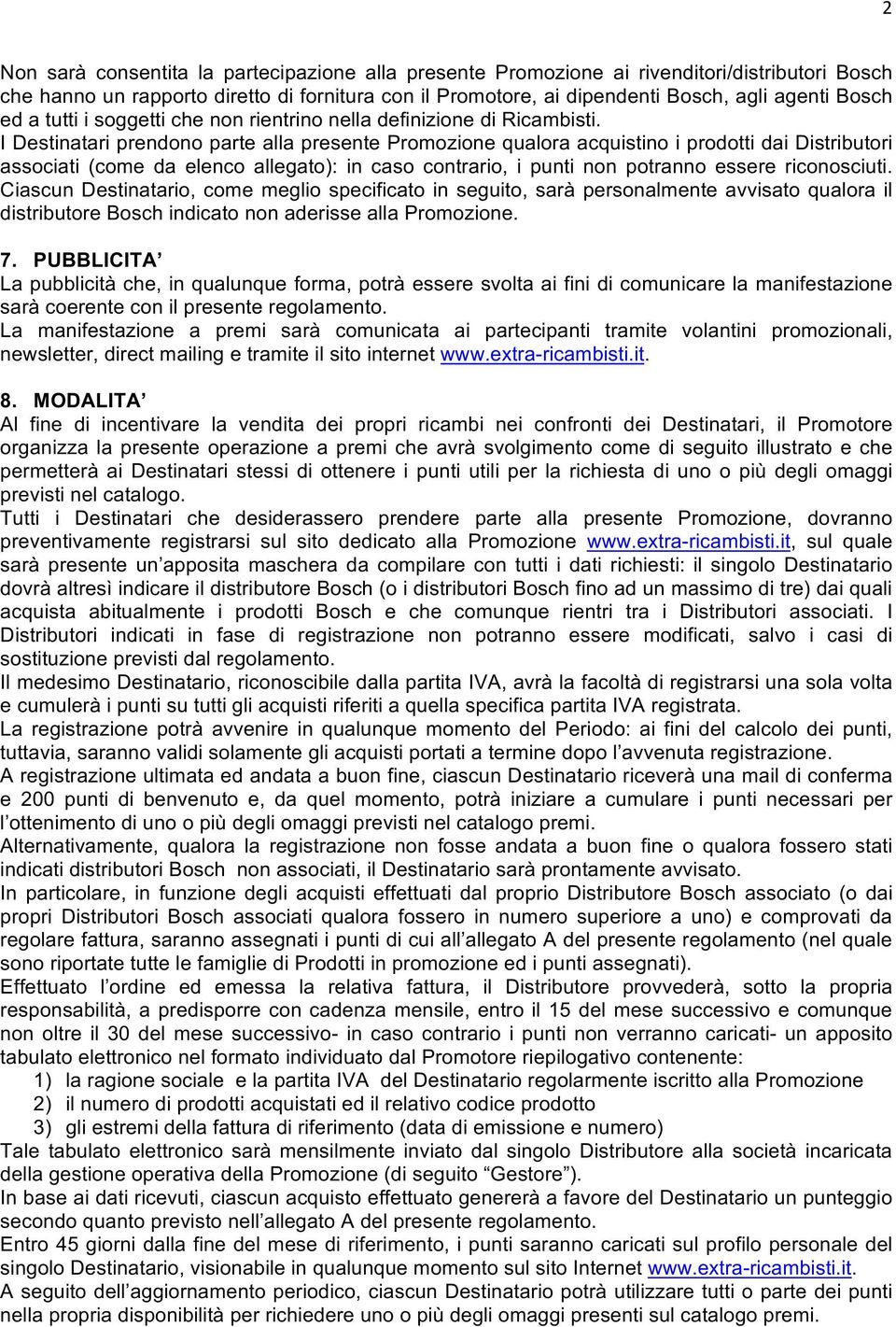 I Destinatari prendono parte alla presente Promozione qualora acquistino i prodotti dai Distributori associati (come da elenco allegato): in caso contrario, i punti non potranno essere riconosciuti.