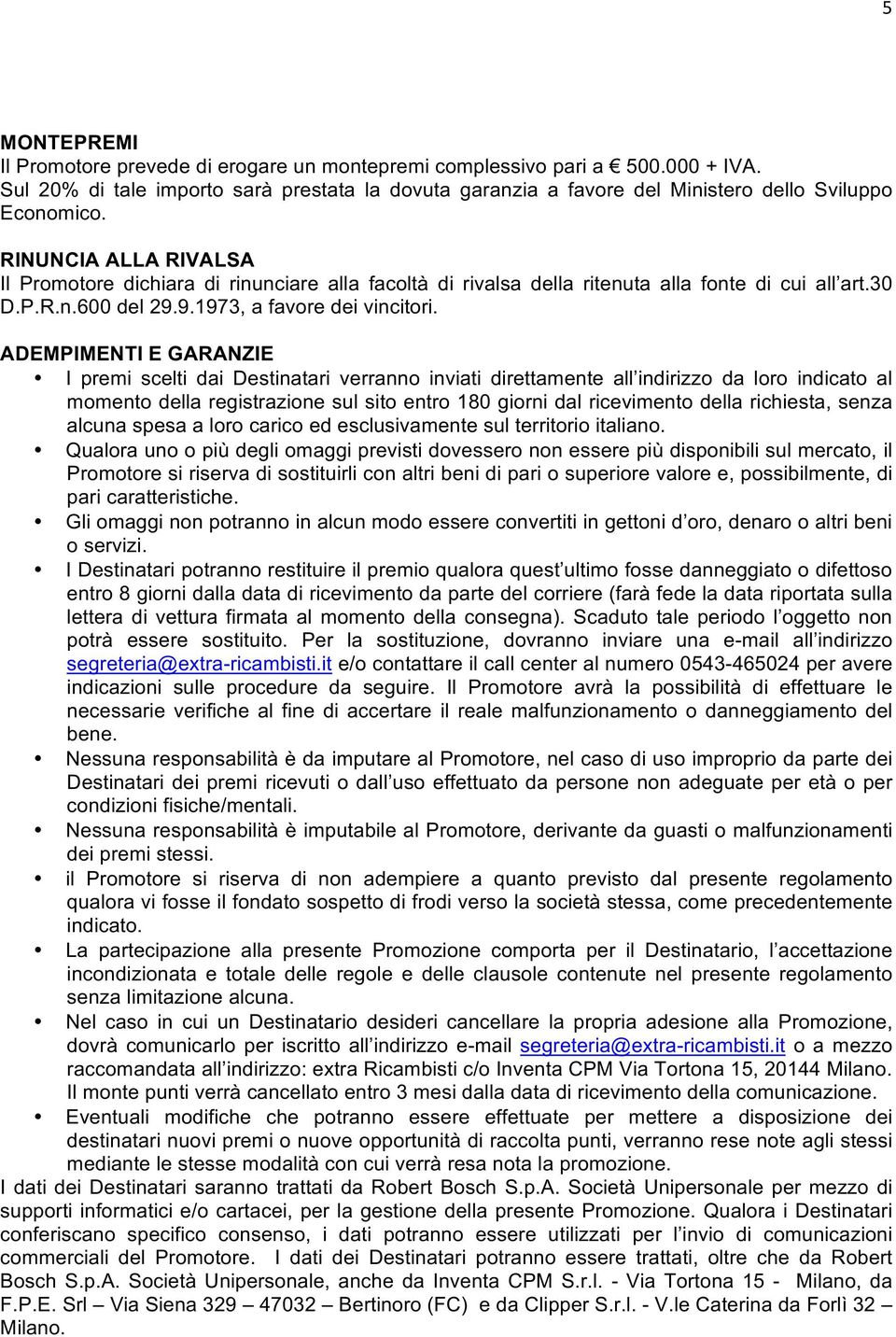 ADEMPIMENTI E GARANZIE I premi scelti dai Destinatari verranno inviati direttamente all indirizzo da loro indicato al momento della registrazione sul sito entro 180 giorni dal ricevimento della