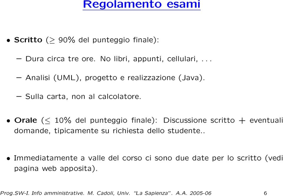 Orale ( 10% del punteggio finale): Discussione scritto + eventuali domande, tipicamente su richiesta dello studente.