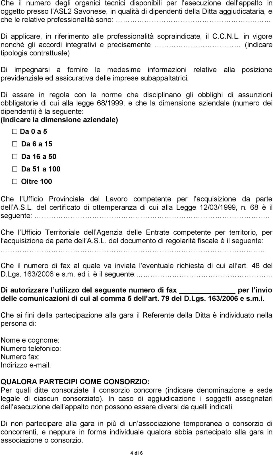 in vigore nonché gli accordi integrativi e precisamente (indicare tipologia contrattuale) Di impegnarsi a fornire le medesime informazioni relative alla posizione previdenziale ed assicurativa delle