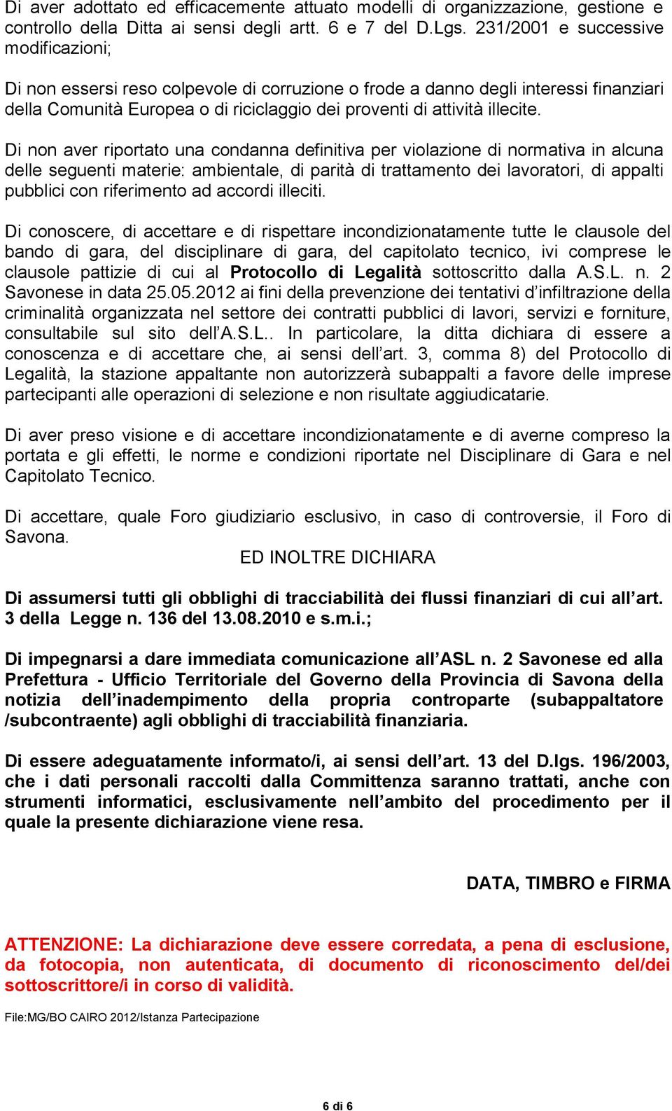 Di non aver riportato una condanna definitiva per violazione di normativa in alcuna delle seguenti materie: ambientale, di parità di trattamento dei lavoratori, di appalti pubblici con riferimento ad