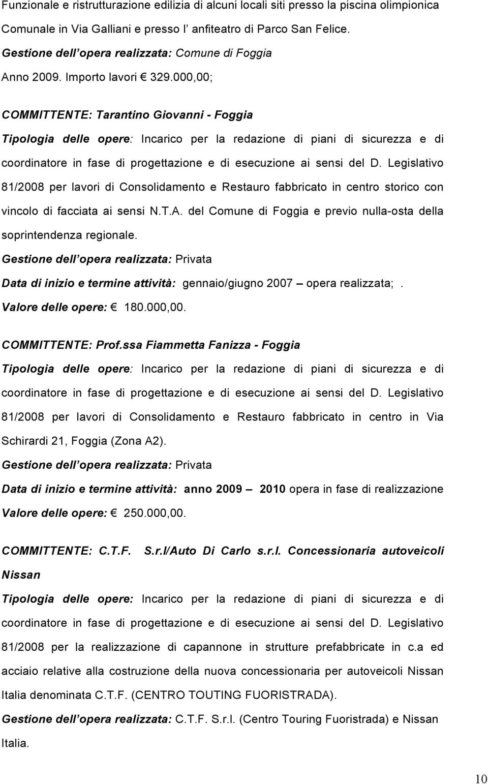 000,00; COMMITTENTE: Tarantino Giovanni - Foggia 81/2008 per lavori di Consolidamento e Restauro fabbricato in centro storico con vincolo di facciata ai sensi N.T.A.