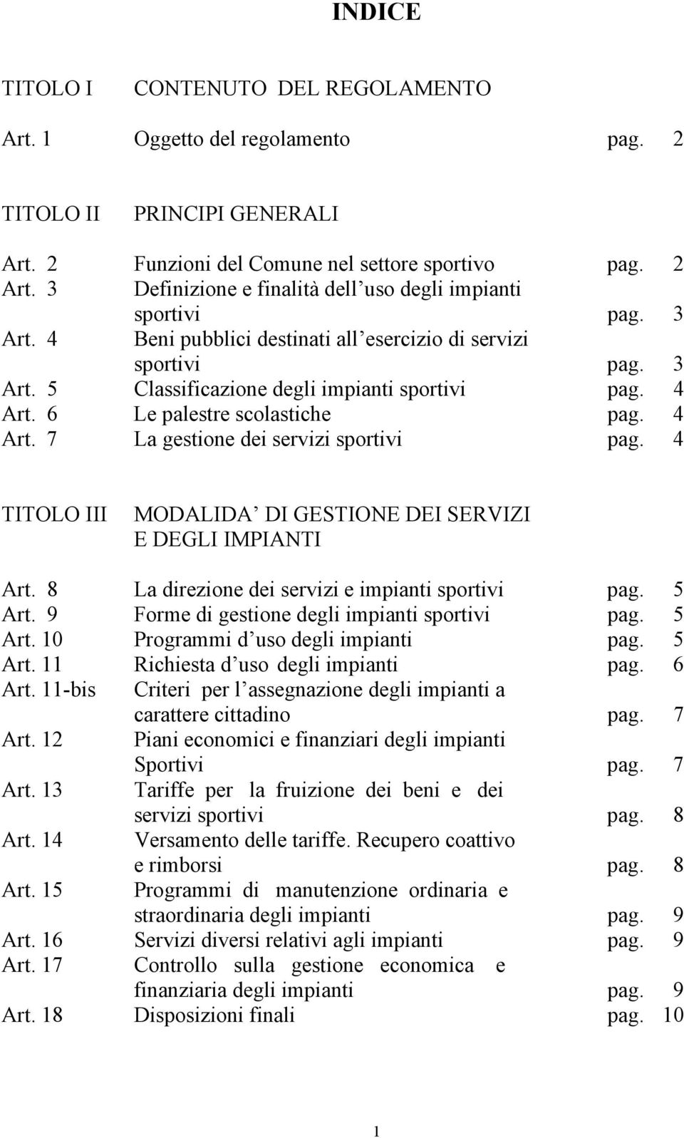 6 Le palestre scolastiche pag. 4 Art. 7 La gestione dei servizi sportivi pag. 4 TITOLO III MODALIDA DI GESTIONE DEI SERVIZI E DEGLI IMPIANTI Art. 8 La direzione dei servizi e impianti sportivi pag.