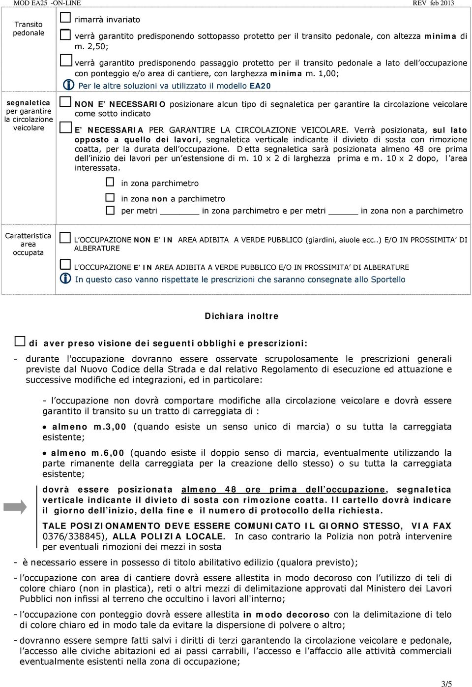 1,00; Per le altre soluzioni va utilizzato il modello EA20 segnaletica per garantire la circolazione veicolare NON E NECESSARIO posizionare alcun tipo di segnaletica per garantire la circolazione