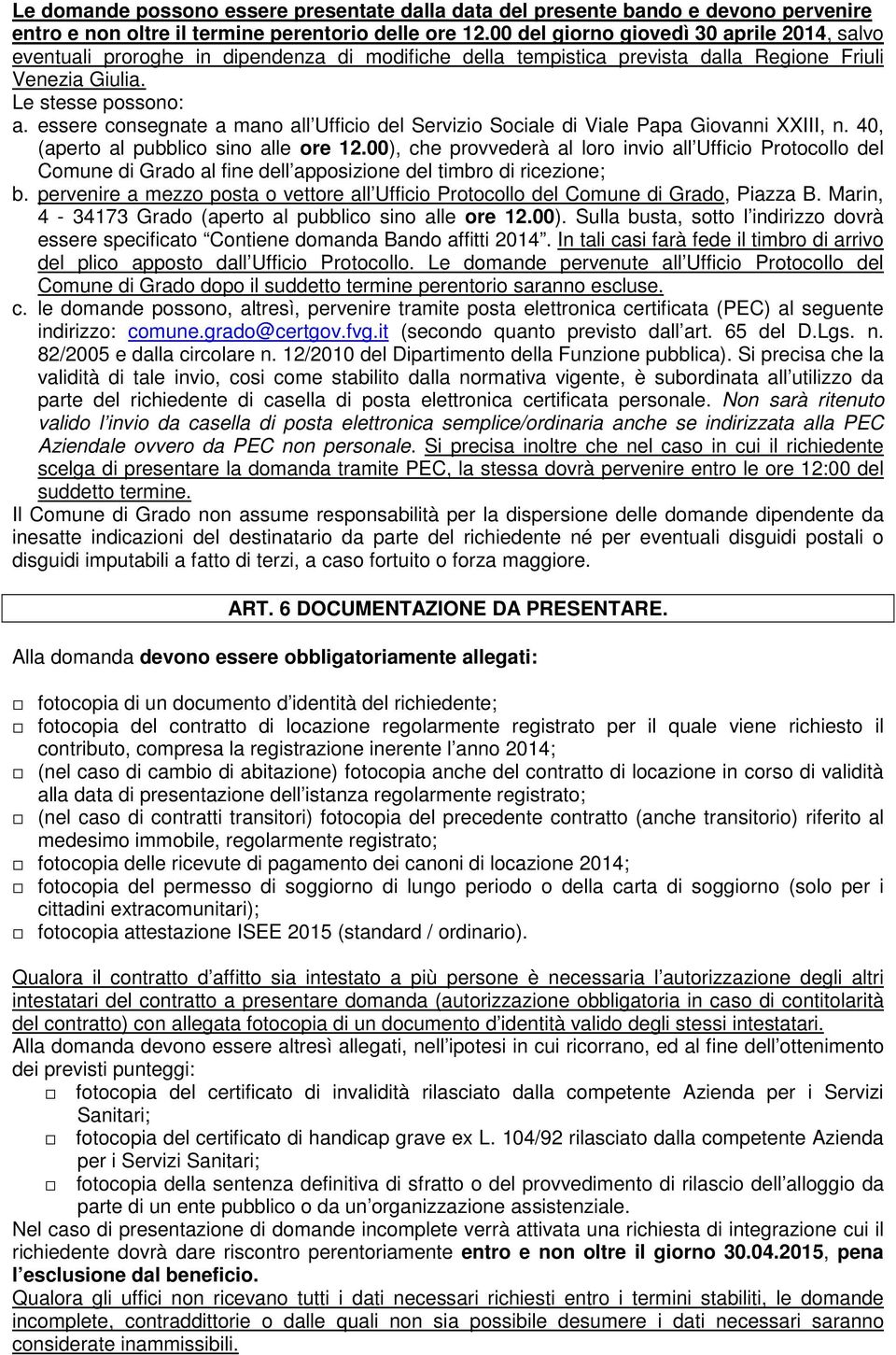 essere consegnate a mano all Ufficio del Servizio Sociale di Viale Papa Giovanni XXIII, n. 40, (aperto al pubblico sino alle ore 12.